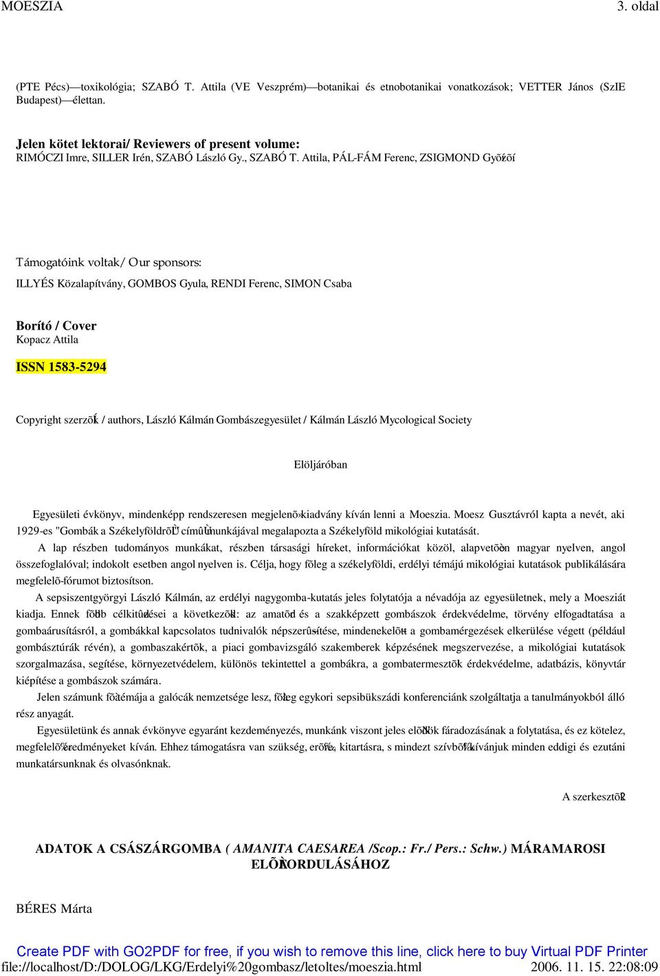 Támogatóink voltak/ Our sponsors: ILLYÉS Közalapítvány, GOMBOS Gyula, RENDI Ferenc, SIMON Csaba Borító / Cover Kopacz Attila ISSN 1583-5294 Copyright szerzõík / authors, László Kálmán