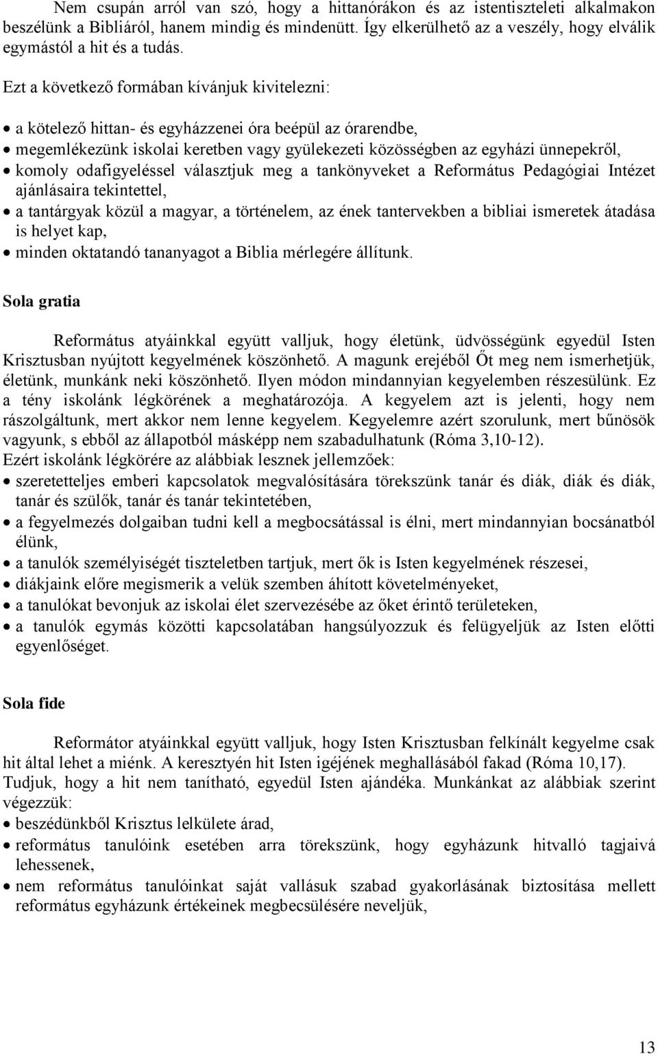 odafigyeléssel választjuk meg a tankönyveket a Református Pedagógiai Intézet ajánlásaira tekintettel, a tantárgyak közül a magyar, a történelem, az ének tantervekben a bibliai ismeretek átadása is