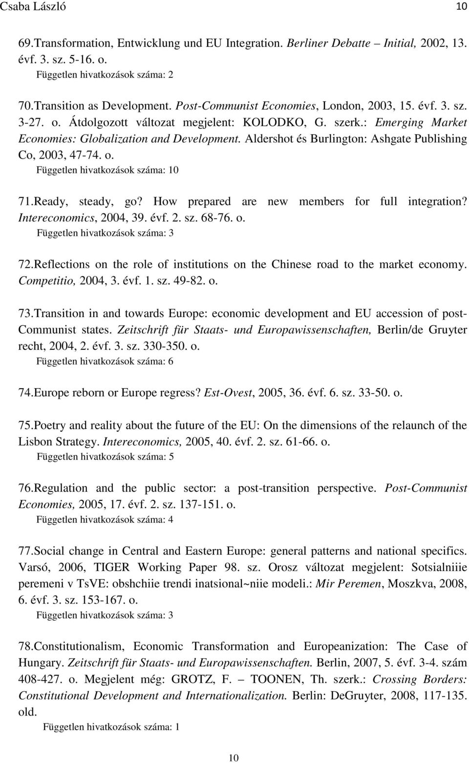 How prepared are new members for full integration? Intereconomics, 2004, 39. évf. 2. sz. 68-76. o. 72.Reflections on the role of institutions on the Chinese road to the market economy.