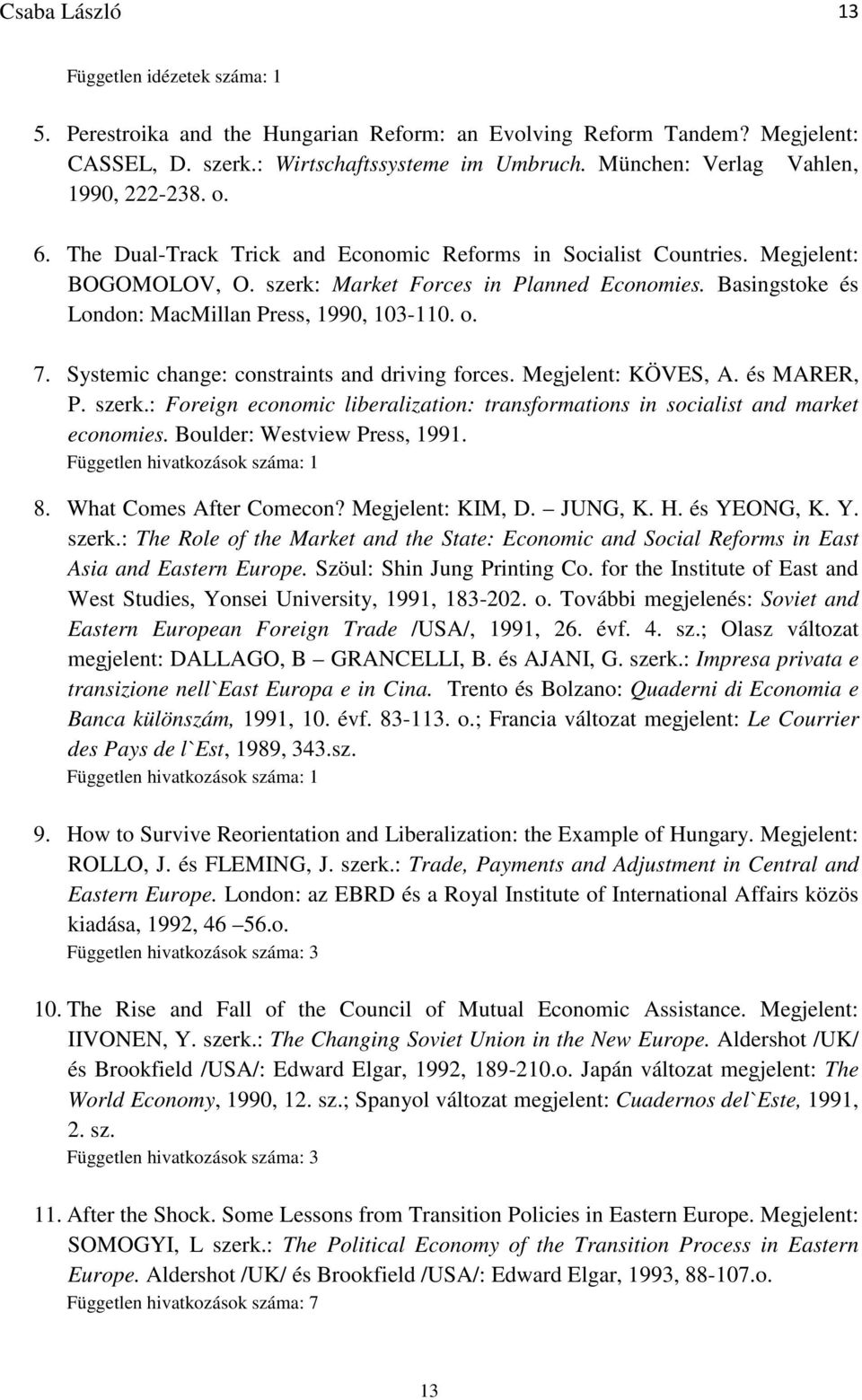 Systemic change: constraints and driving forces. Megjelent: KÖVES, A. és MARER, P. szerk.: Foreign economic liberalization: transformations in socialist and market economies.