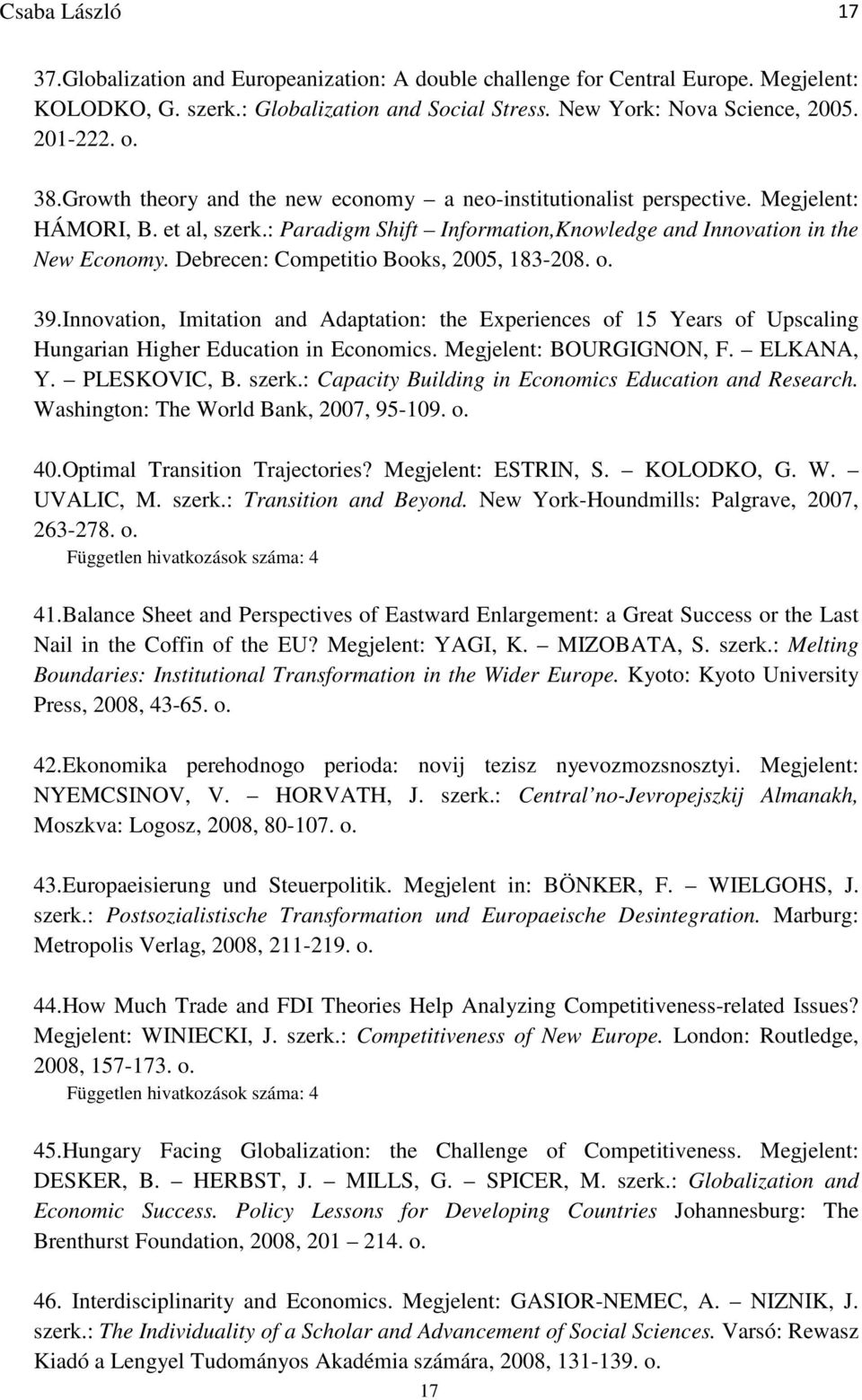 Debrecen: Competitio Books, 2005, 183-208. o. 39.Innovation, Imitation and Adaptation: the Experiences of 15 Years of Upscaling Hungarian Higher Education in Economics. Megjelent: BOURGIGNON, F.