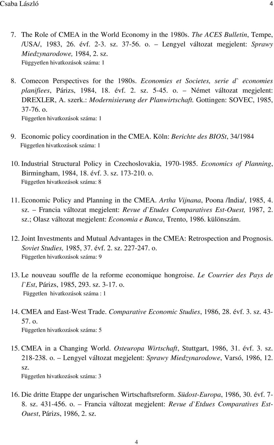 : Modernisierung der Planwirtschaft. Gottingen: SOVEC, 1985, 37-76. o. 9. Economic policy coordination in the CMEA. Köln: Berichte des BIOSt, 34/1984 10.