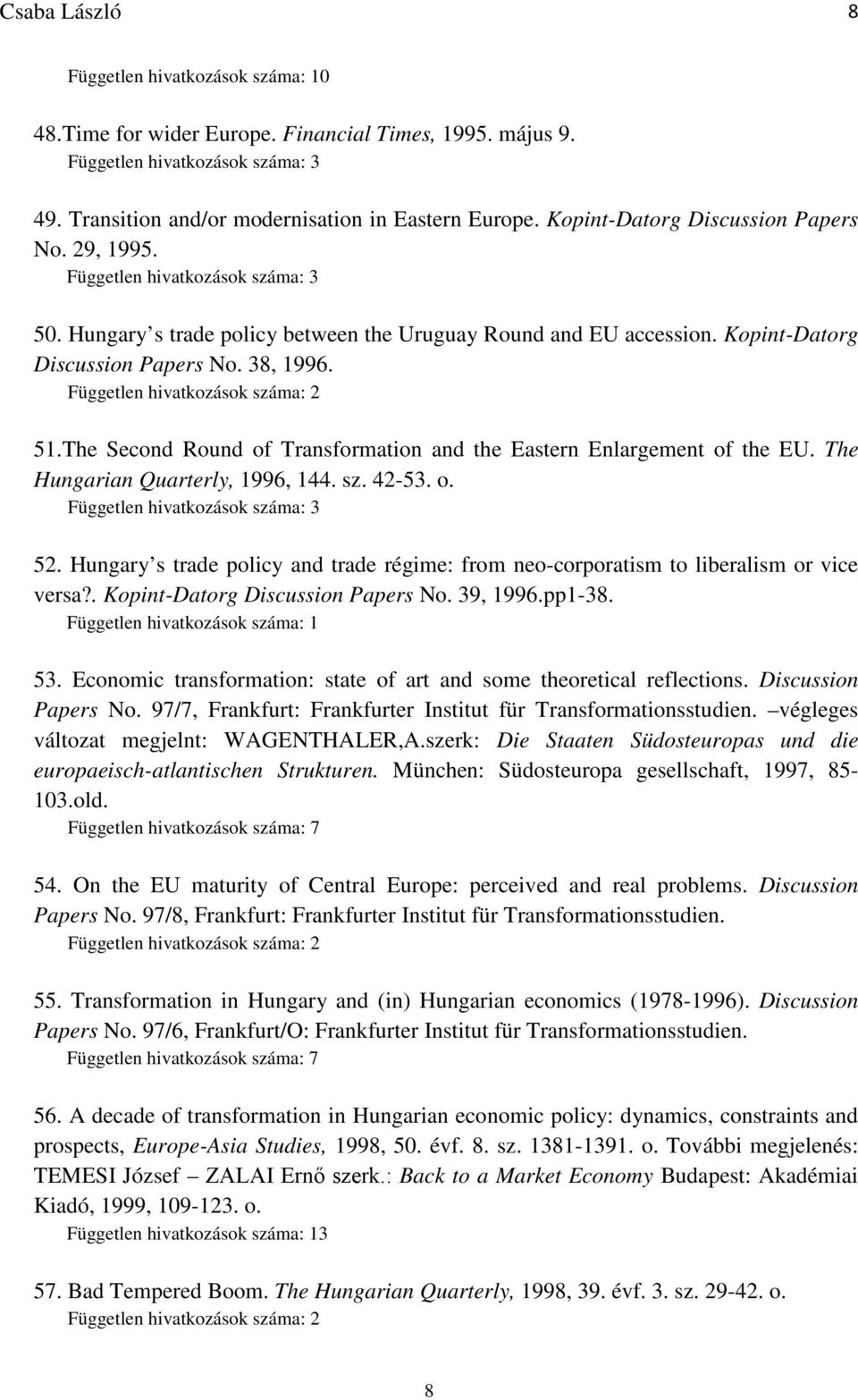 The Hungarian Quarterly, 1996, 144. sz. 42-53. o. 52. Hungary s trade policy and trade régime: from neo-corporatism to liberalism or vice versa?. Kopint-Datorg Discussion Papers No. 39, 1996.pp1-38.