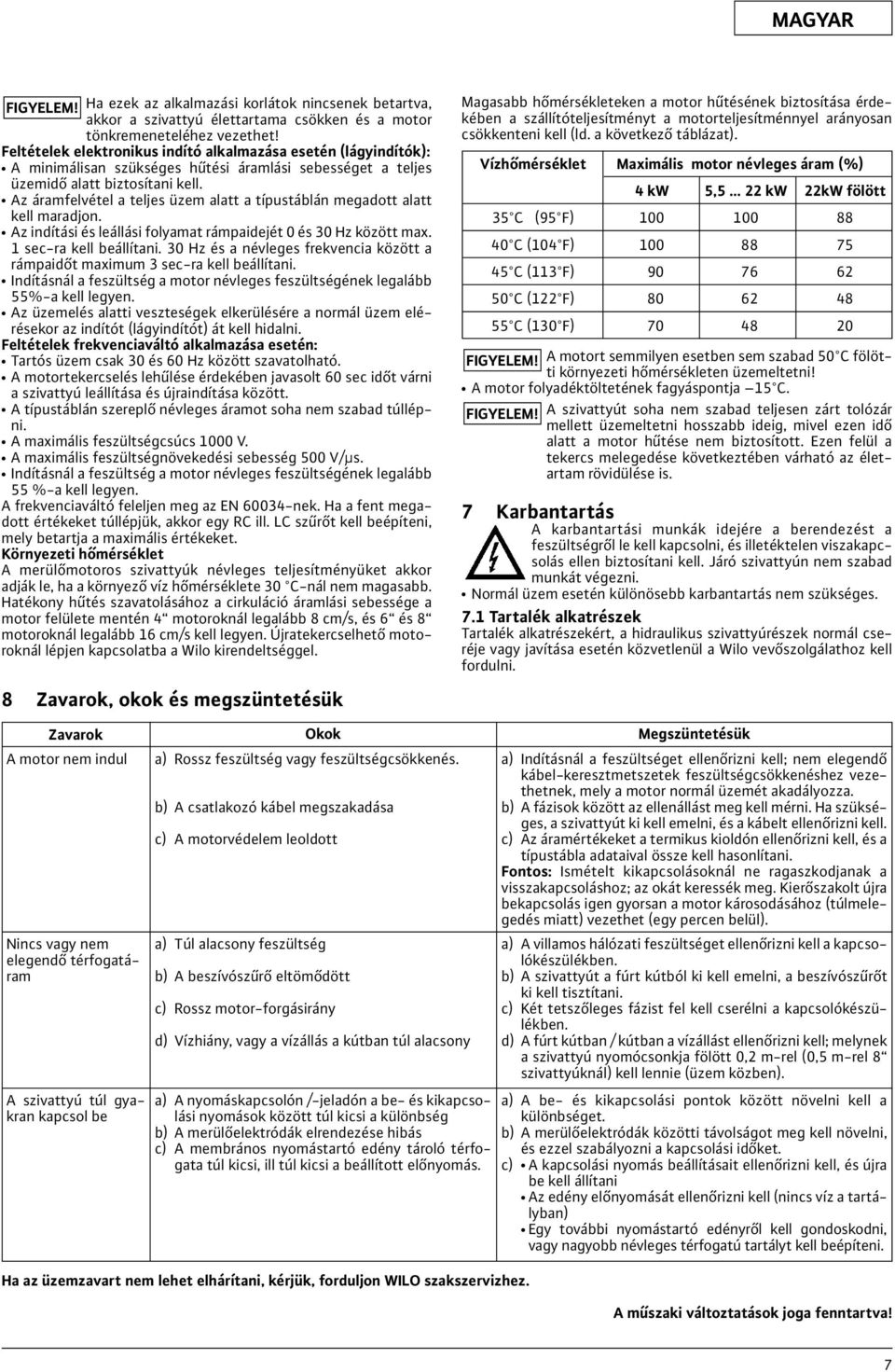 Az áramfelvétel a teljes üzem alatt a típustáblán megadott alatt kell maradjon. Az indítási és leállási folyamat rámpaidejét 0 és 30 Hz között ma. 1 sec-ra kell beállítani.