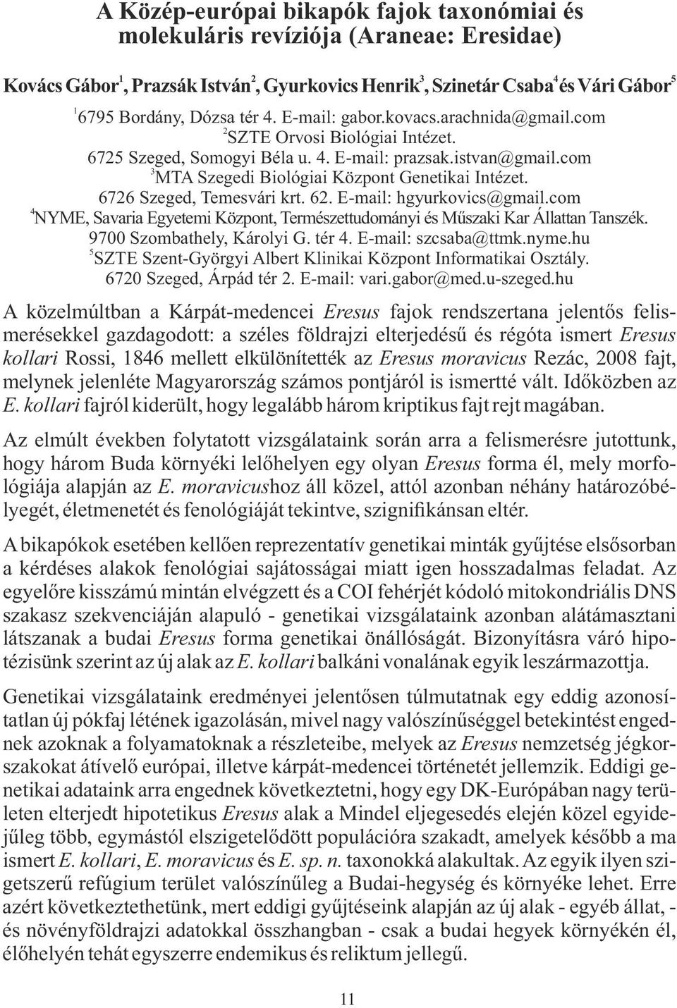 6726 Szeged, Temesvári krt. 62. E-mail: hgyurkovics@gmail.com 4 NYME, Savaria Egyetemi Központ, Természettudományi és Műszaki Kar Állattan Tanszék. 9700 Szombathely, Károlyi G. tér 4.