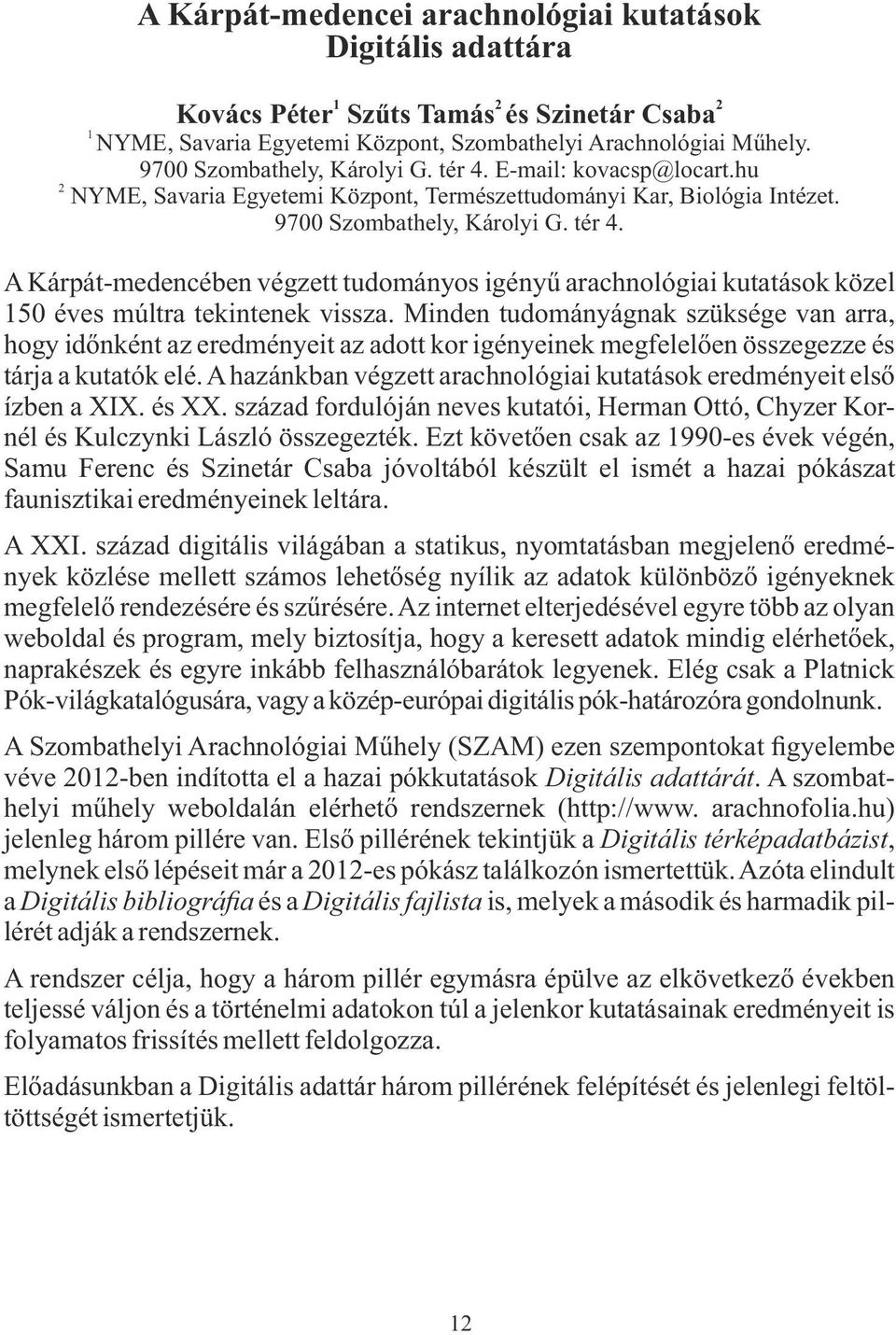 Minden tudományágnak szüksége van arra, hogy időnként az eredményeit az adott kor igényeinek megfelelően összegezze és tárja a kutatók elé.