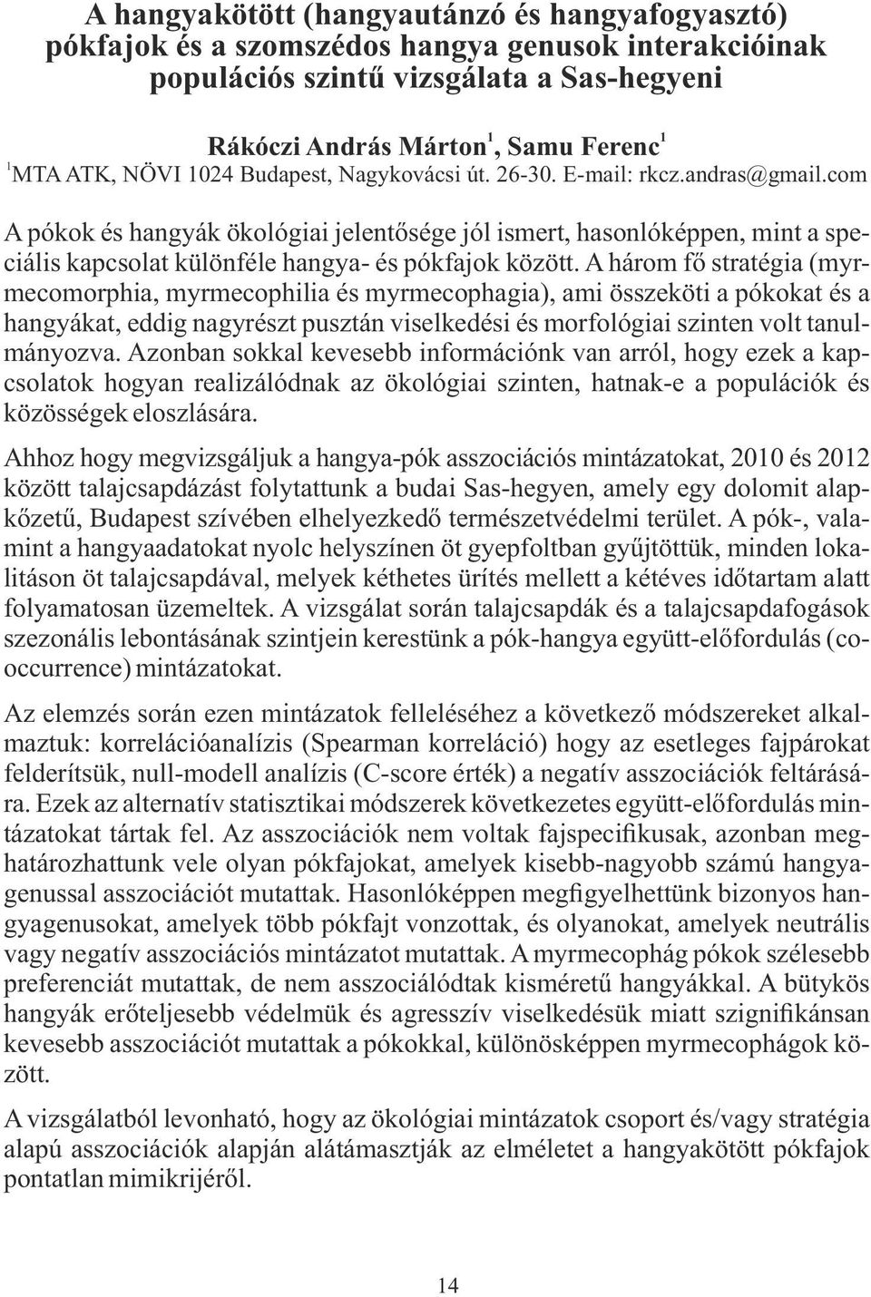 com A pókok és hangyák ökológiai jelentősége jól ismert, hasonlóképpen, mint a speciális kapcsolat különféle hangya- és pókfajok között.