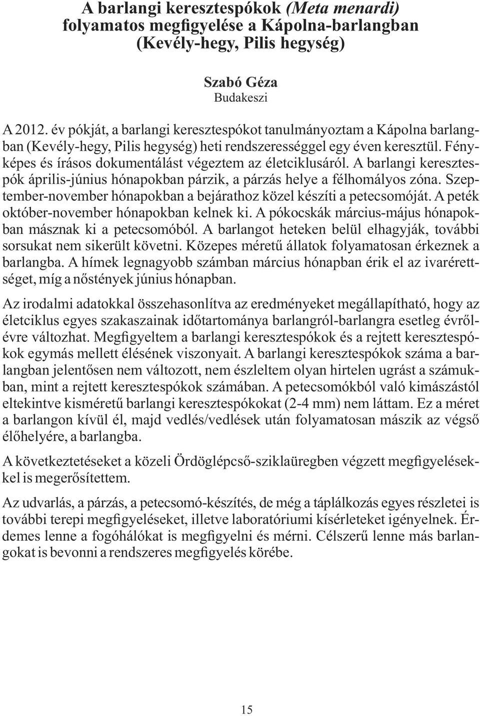 Fényképes és írásos dokumentálást végeztem az életciklusáról. A barlangi keresztespók április-június hónapokban párzik, a párzás helye a félhomályos zóna.