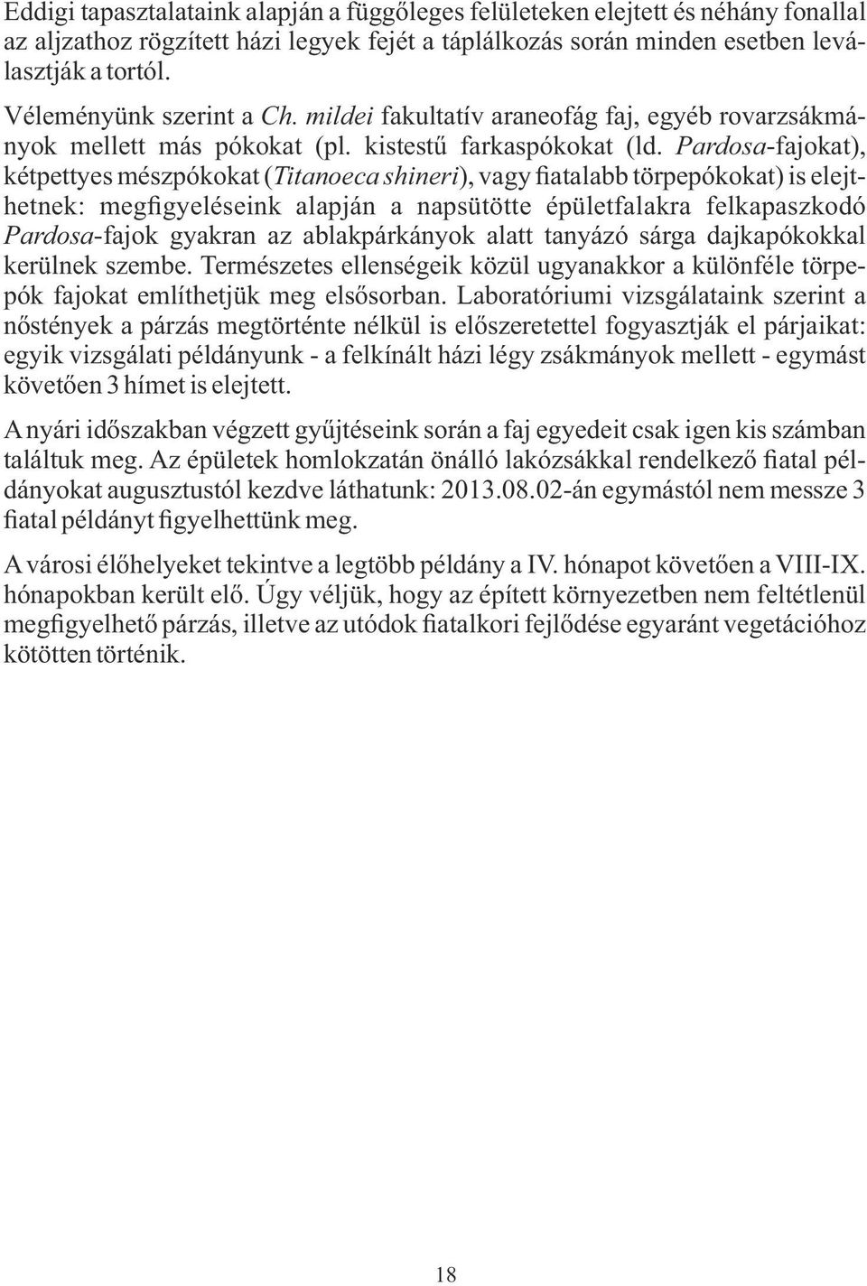Pardosa-fajokat), kétpettyes mészpókokat (Titanoeca shineri), vagy fiatalabb törpepókokat) is elejthetnek: megfigyeléseink alapján a napsütötte épületfalakra felkapaszkodó Pardosa-fajok gyakran az