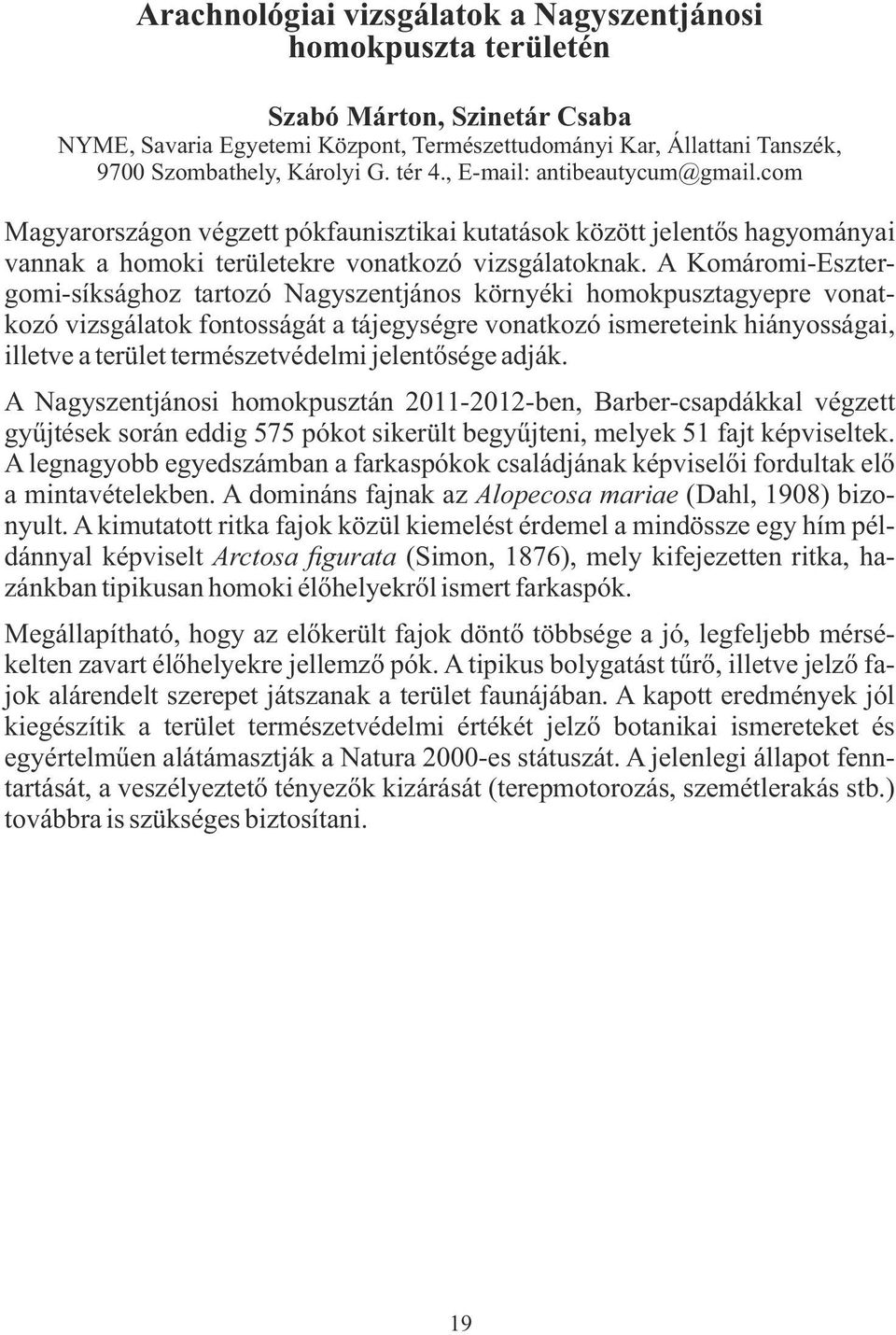 A Komáromi-Esztergomi-síksághoz tartozó Nagyszentjános környéki homokpusztagyepre vonatkozó vizsgálatok fontosságát a tájegységre vonatkozó ismereteink hiányosságai, illetve a terület