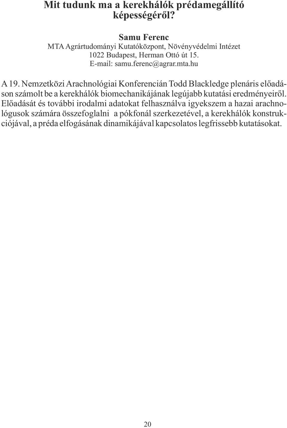 Nemzetközi Arachnológiai Konferencián Todd Blackledge plenáris előadáson számolt be a kerekhálók biomechanikájának legújabb kutatási