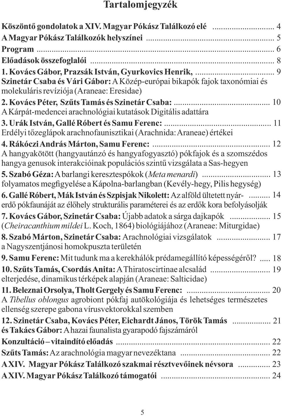 Kovács Péter, Szűts Tamás és Szinetár Csaba:... 10 A Kárpát-medencei arachnológiai kutatások Digitális adattára 3. Urák István, Gallé Róbert és Samu Ferenc:.