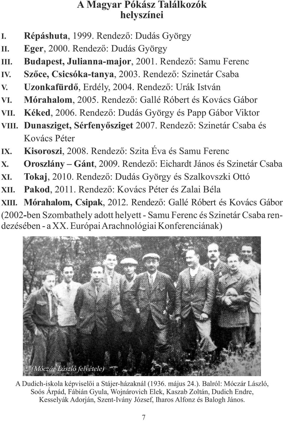 Rendező: Dudás György és Papp Gábor Viktor VIII. Dunasziget, Sérfenyősziget 2007. Rendező: Szinetár Csaba és Kovács Péter IX. Kisoroszi, 2008. Rendező: Szita Éva és Samu Ferenc X.
