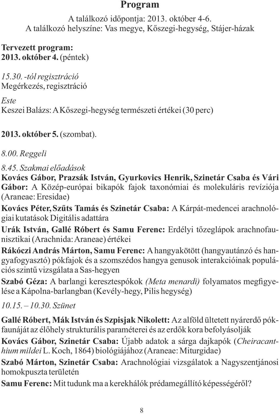 Szakmai előadások Kovács Gábor, Prazsák István, Gyurkovics Henrik, Szinetár Csaba és Vári Gábor: A Közép-európai bikapók fajok taxonómiai és molekuláris revíziója (Araneae: Eresidae) Kovács Péter,