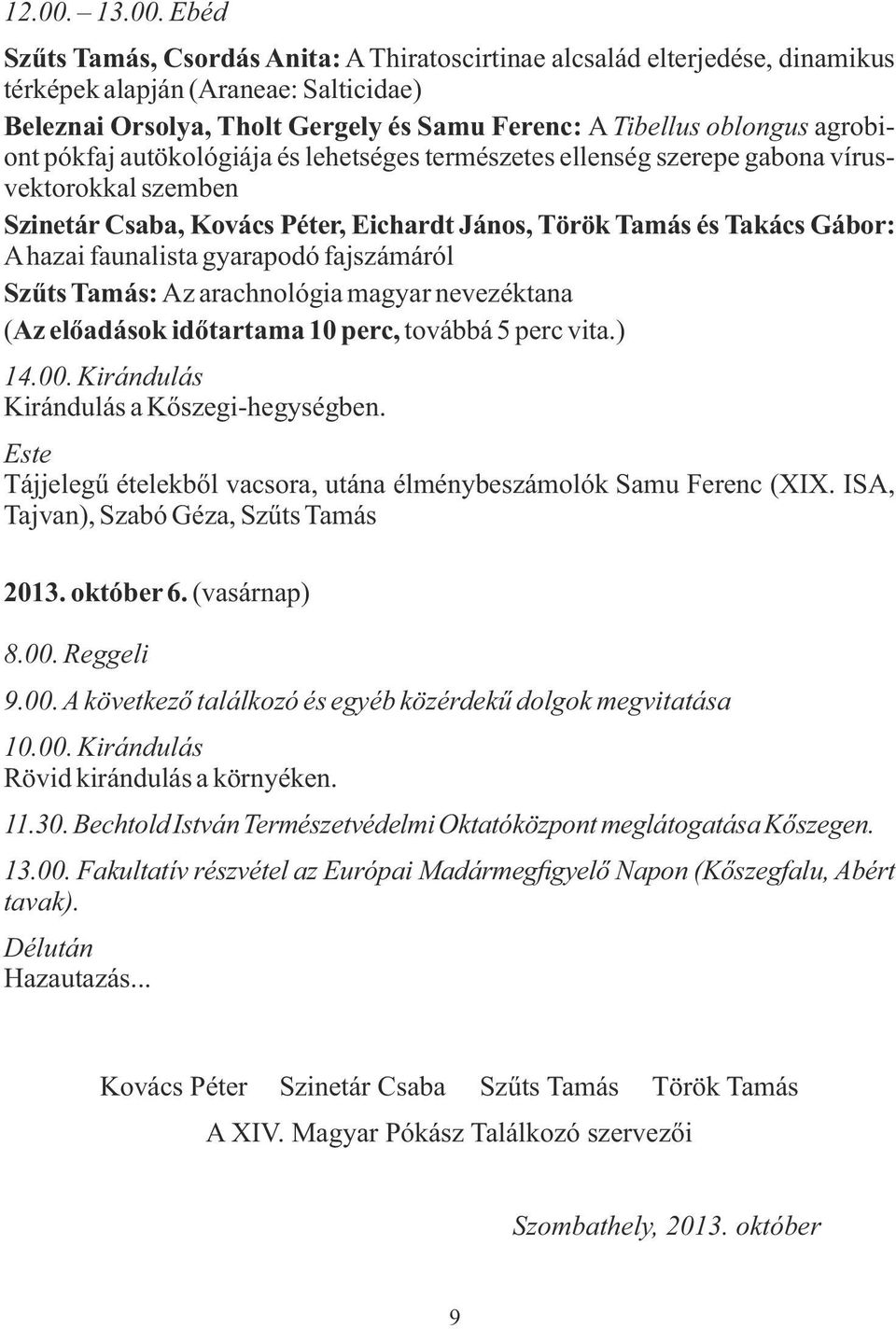 Ebéd Szűts Tamás, Csordás Anita: A Thiratoscirtinae alcsalád elterjedése, dinamikus térképek alapján (Araneae: Salticidae) Beleznai Orsolya, Tholt Gergely és Samu Ferenc: A Tibellus oblongus