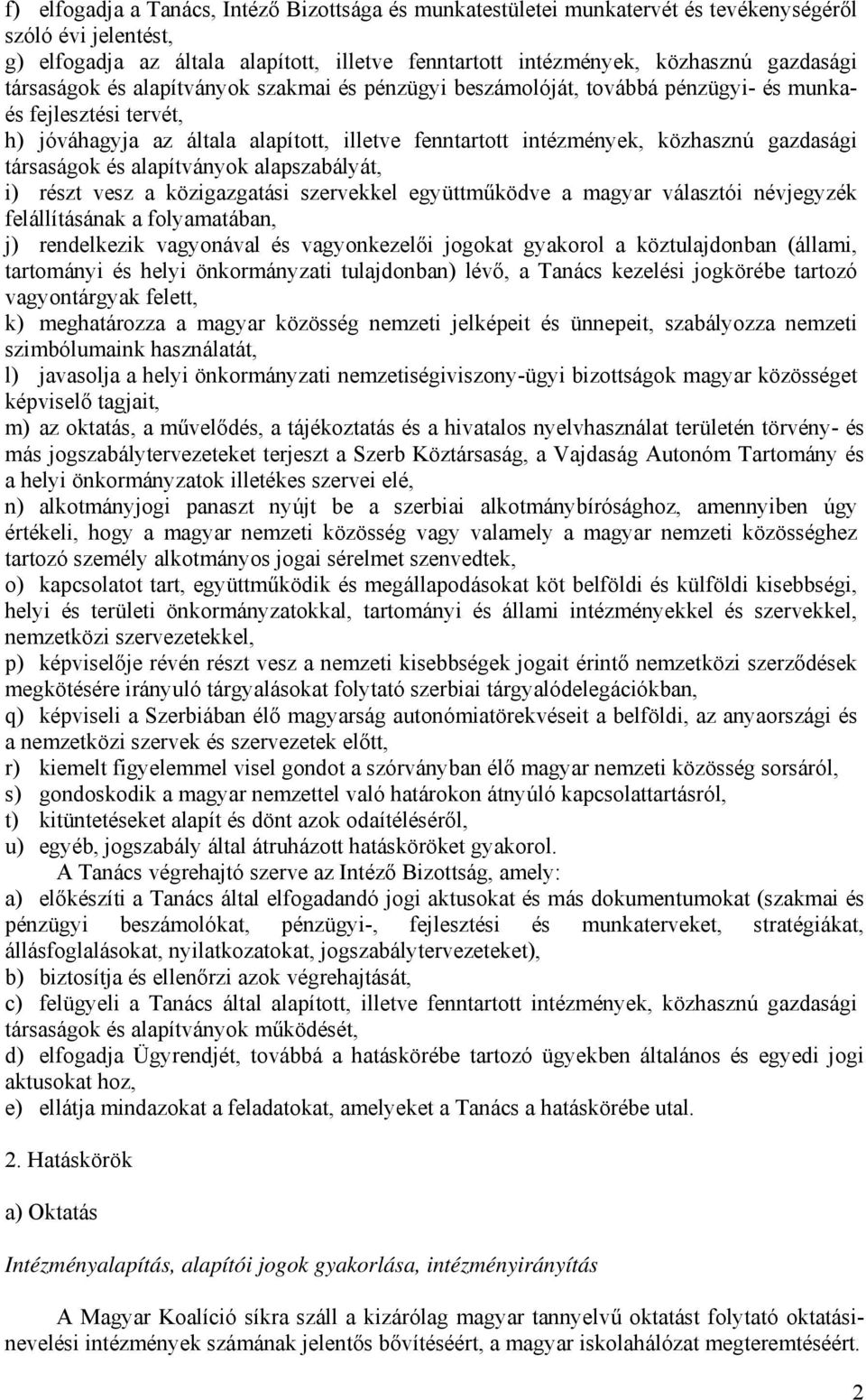 társaságok és alapítványok alapszabályát, i) részt vesz a közigazgatási szervekkel együttműködve a magyar választói névjegyzék felállításának a folyamatában, j) rendelkezik vagyonával és