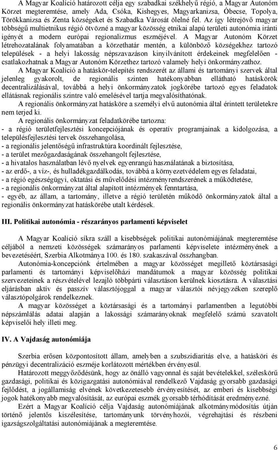 A Magyar Autonóm Körzet létrehozatalának folyamatában a körzethatár mentén, a különböző községekhez tartozó települések - a helyi lakosság népszavazáson kinyilvánított érdekeinek megfelelően -