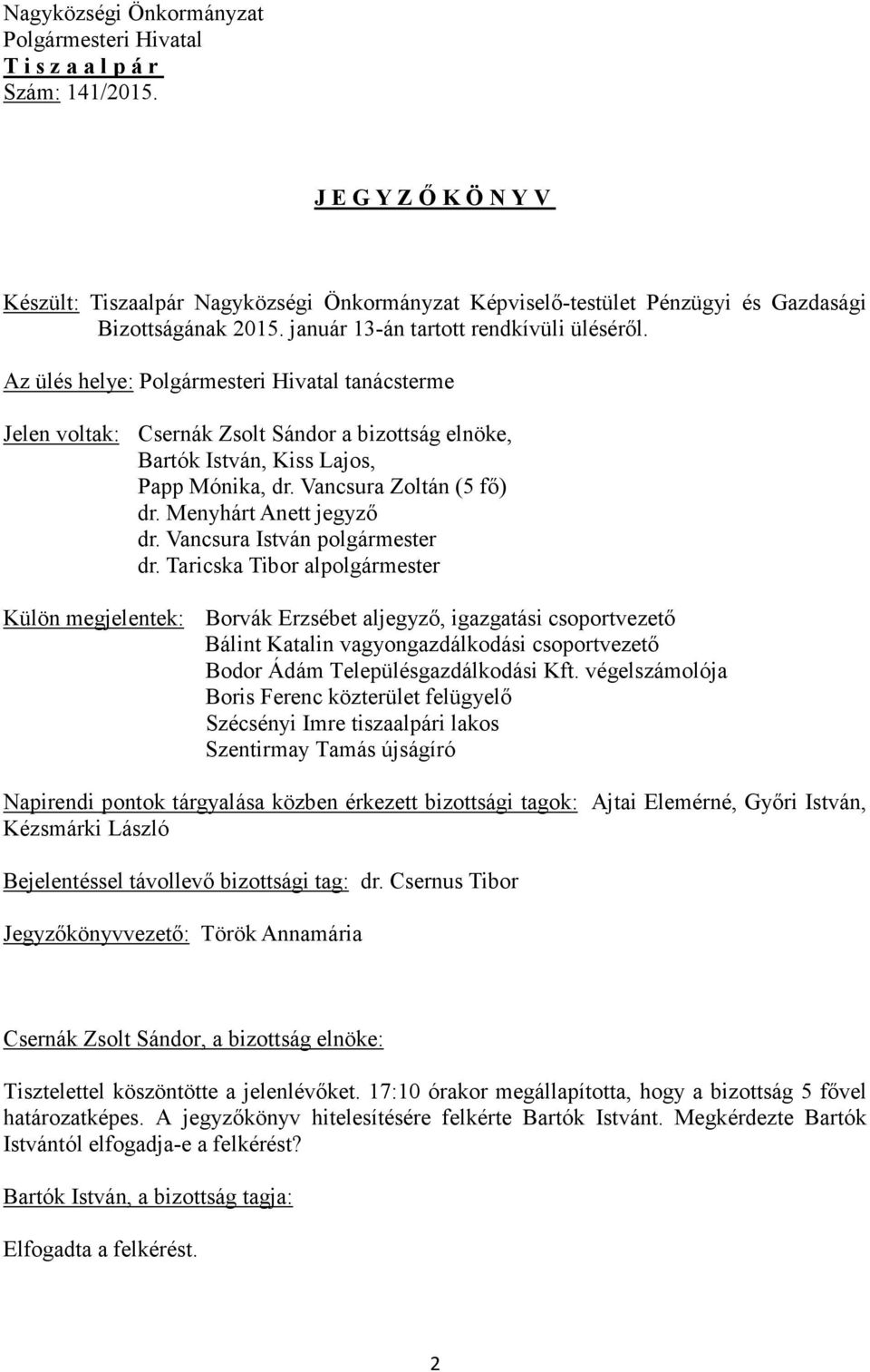 Az ülés helye: Polgármesteri Hivatal tanácsterme Jelen voltak: Csernák Zsolt Sándor a bizottság elnöke, Bartók István, Kiss Lajos, Papp Mónika, dr. Vancsura Zoltán (5 fő) dr. Menyhárt Anett jegyző dr.