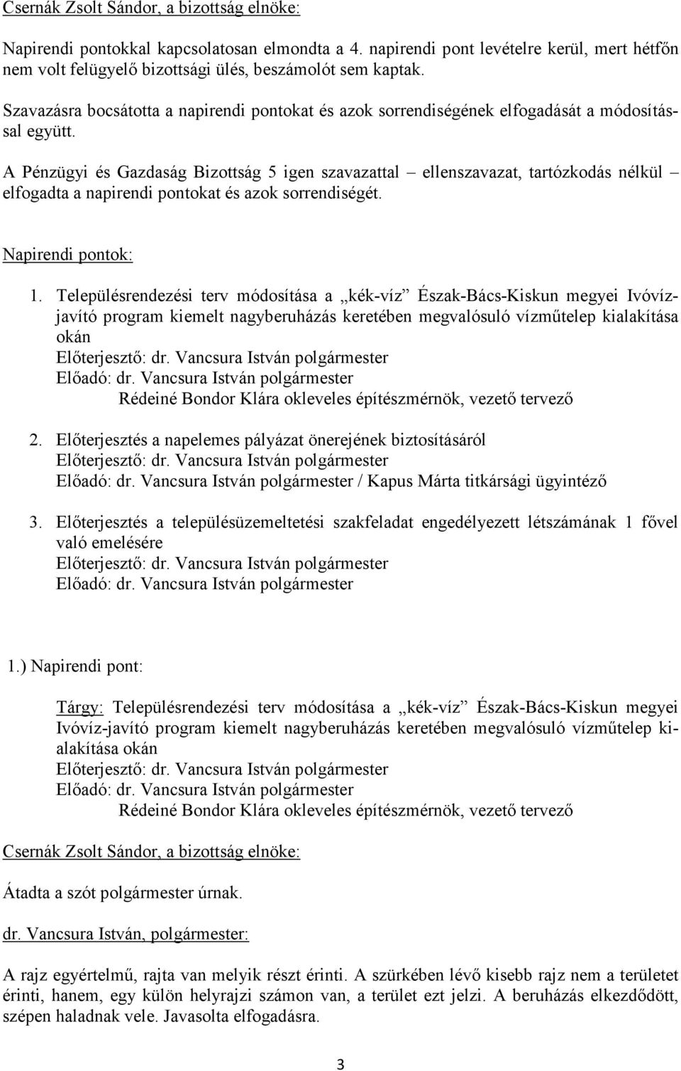 A Pénzügyi és Gazdaság Bizottság 5 igen szavazattal ellenszavazat, tartózkodás nélkül elfogadta a napirendi pontokat és azok sorrendiségét. Napirendi pontok: 1.