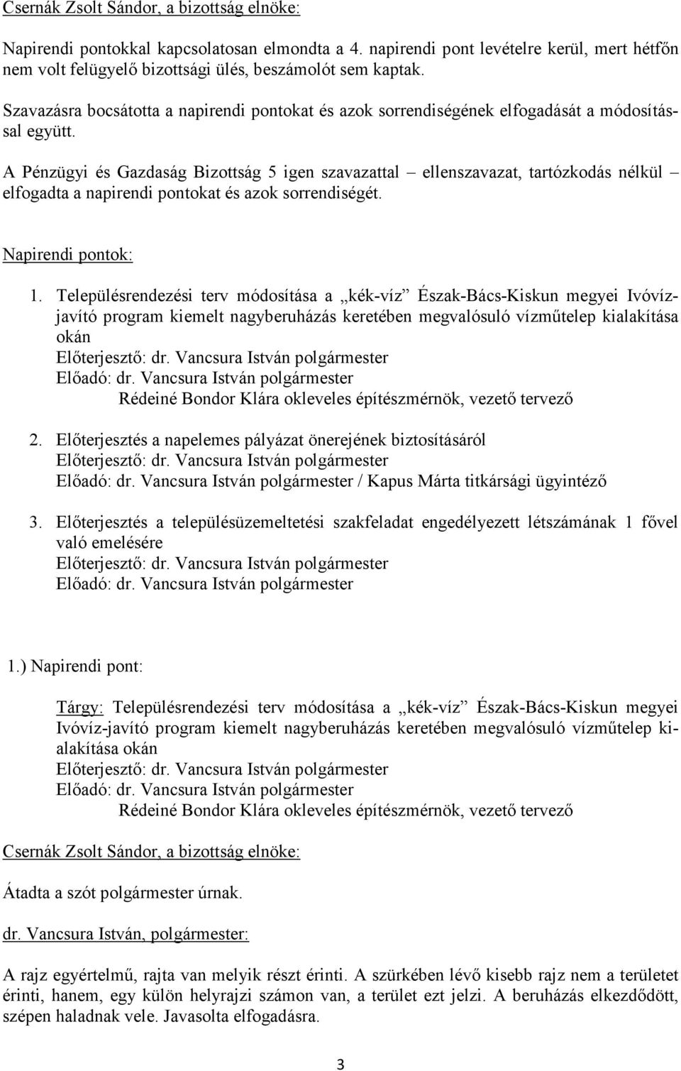 A Pénzügyi és Gazdaság Bizottság 5 igen szavazattal ellenszavazat, tartózkodás nélkül elfogadta a napirendi pontokat és azok sorrendiségét. Napirendi pontok: 1.