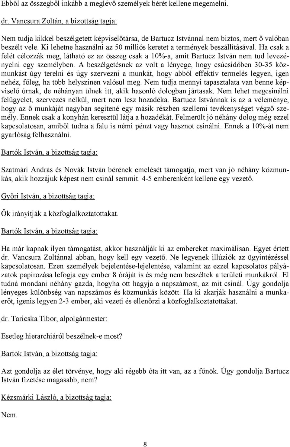 Ki lehetne használni az 50 milliós keretet a termények beszállításával. Ha csak a felét célozzák meg, látható ez az összeg csak a 10%-a, amit Bartucz István nem tud levezényelni egy személyben.