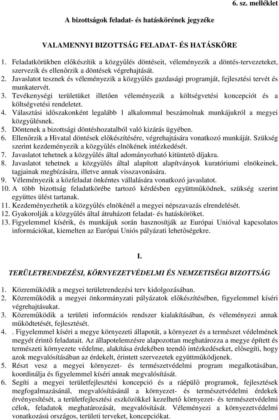 Javaslatot tesznek és véleményezik a közgyűlés gazdasági programját, fejlesztési tervét és munkatervét. 3.