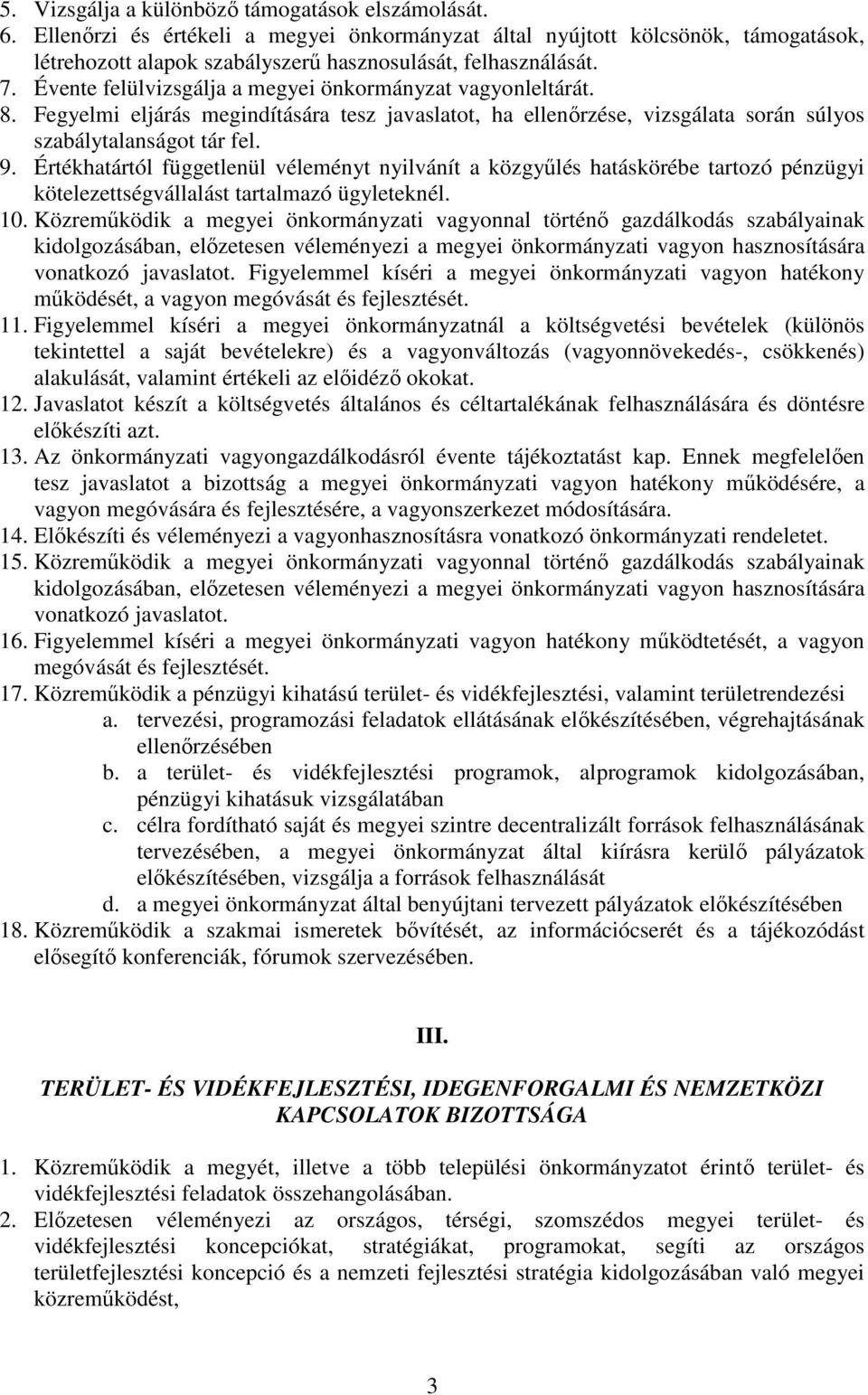 Értékhatártól függetlenül véleményt nyilvánít a közgyűlés hatáskörébe tartozó pénzügyi kötelezettségvállalást tartalmazó ügyleteknél. 10.