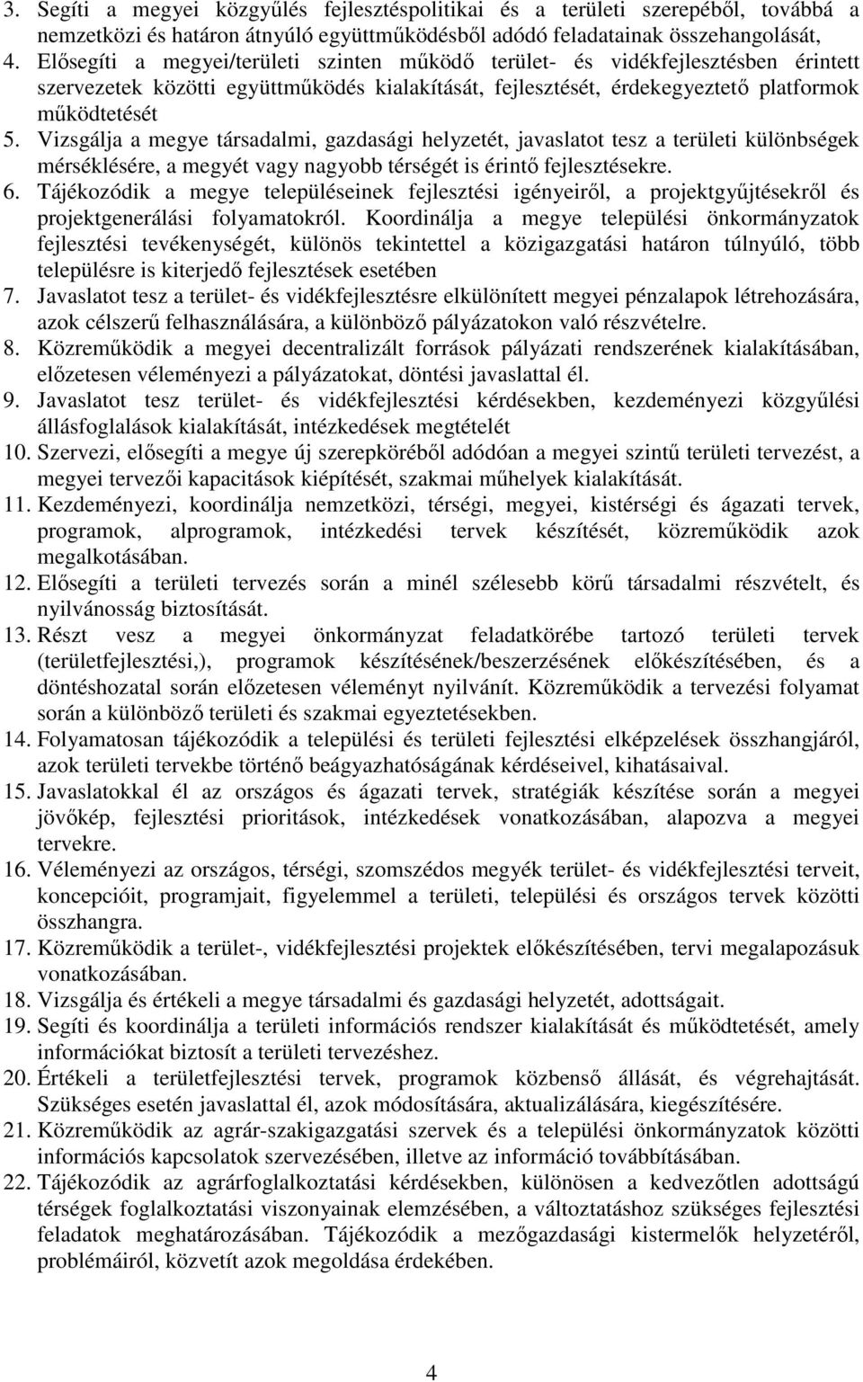 Vizsgálja a megye társadalmi, gazdasági helyzetét, javaslatot tesz a területi különbségek mérséklésére, a megyét vagy nagyobb térségét is érintő fejlesztésekre. 6.