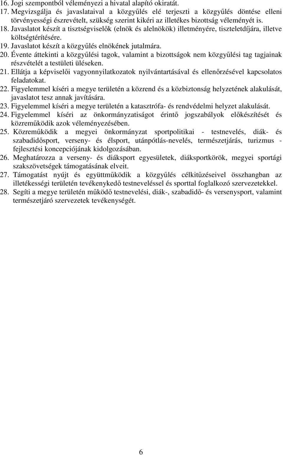 Javaslatot készít a tisztségviselők (elnök és alelnökök) illetményére, tiszteletdíjára, illetve költségtérítésére. 19. Javaslatot készít a közgyűlés elnökének jutalmára. 20.