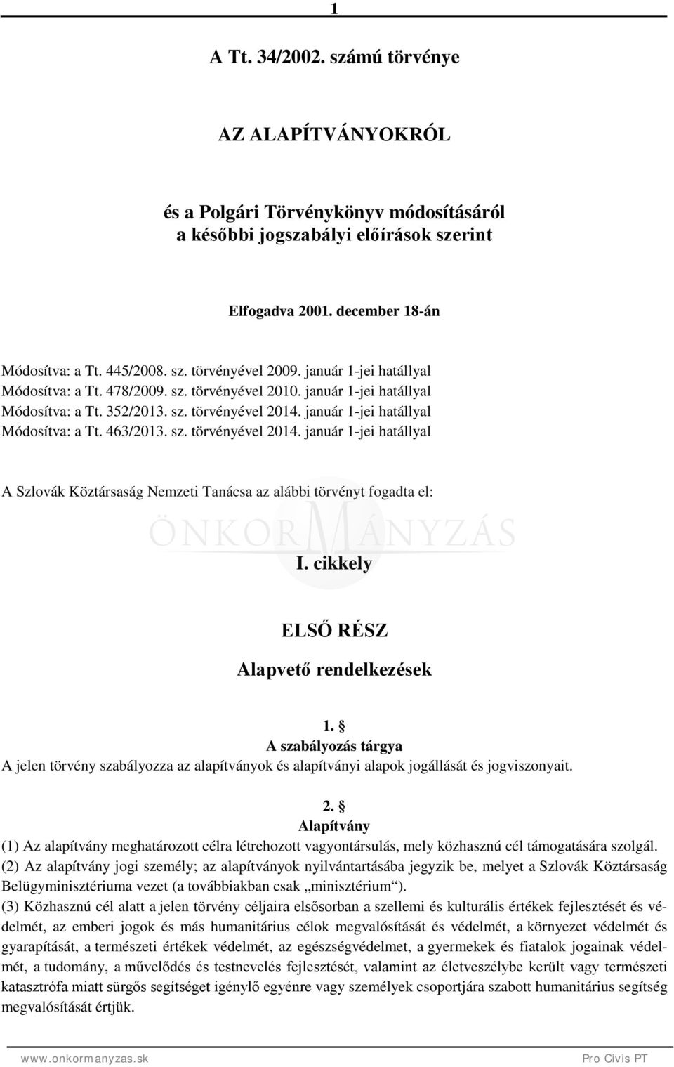 január 1-jei hatállyal Módosítva: a Tt. 463/2013. sz. törvényével 2014. január 1-jei hatállyal A Szlovák Köztársaság Nemzeti Tanácsa az alábbi törvényt fogadta el: I.