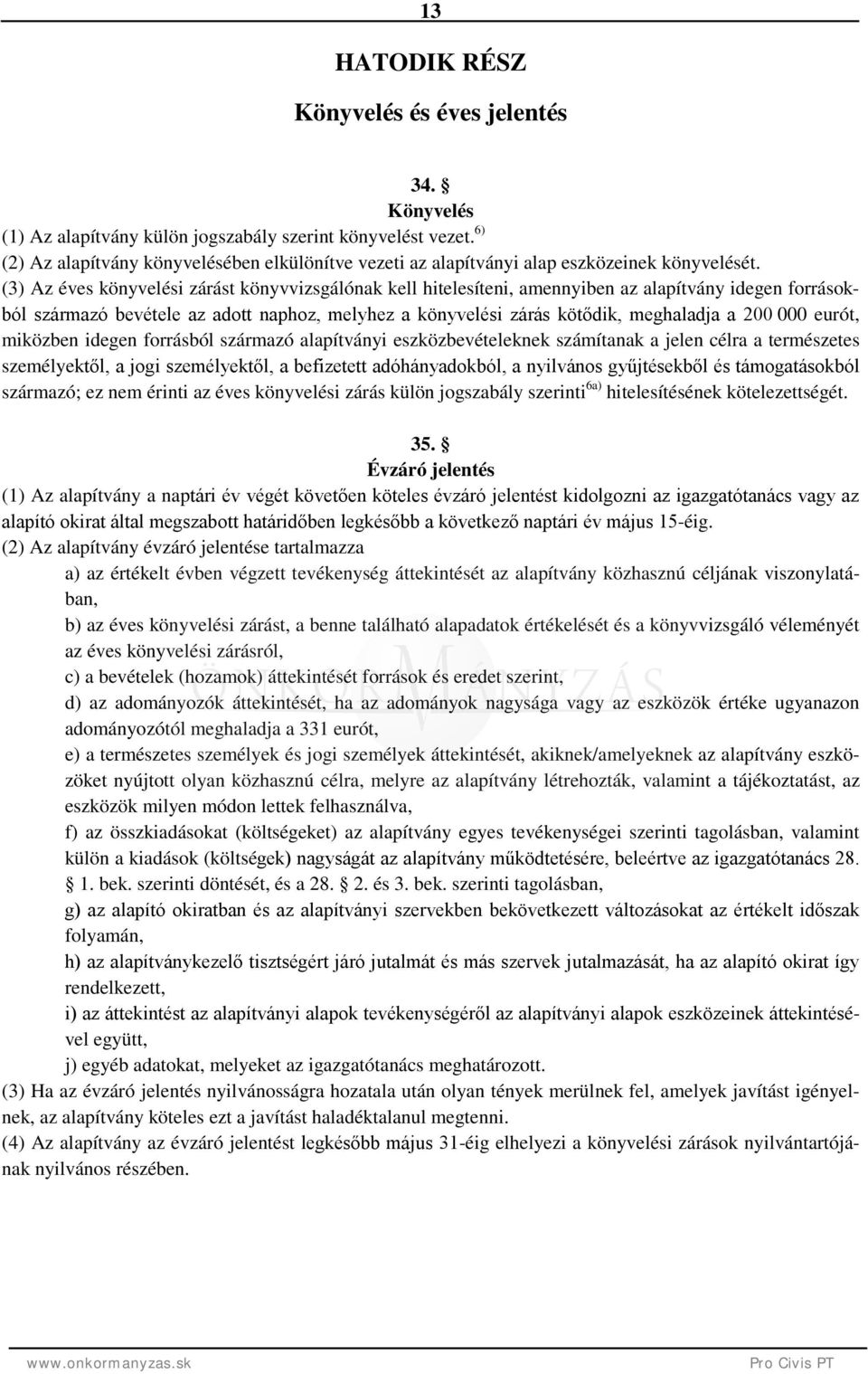 (3) Az éves könyvelési zárást könyvvizsgálónak kell hitelesíteni, amennyiben az alapítvány idegen forrásokból származó bevétele az adott naphoz, melyhez a könyvelési zárás kötődik, meghaladja a 200