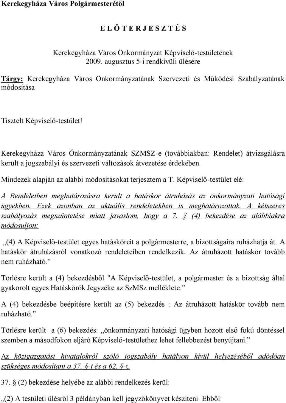 Kerekegyháza Város Önkormányzatának SZMSZ-e (továbbiakban: Rendelet) átvizsgálásra került a jogszabályi és szervezeti változások átvezetése érdekében.
