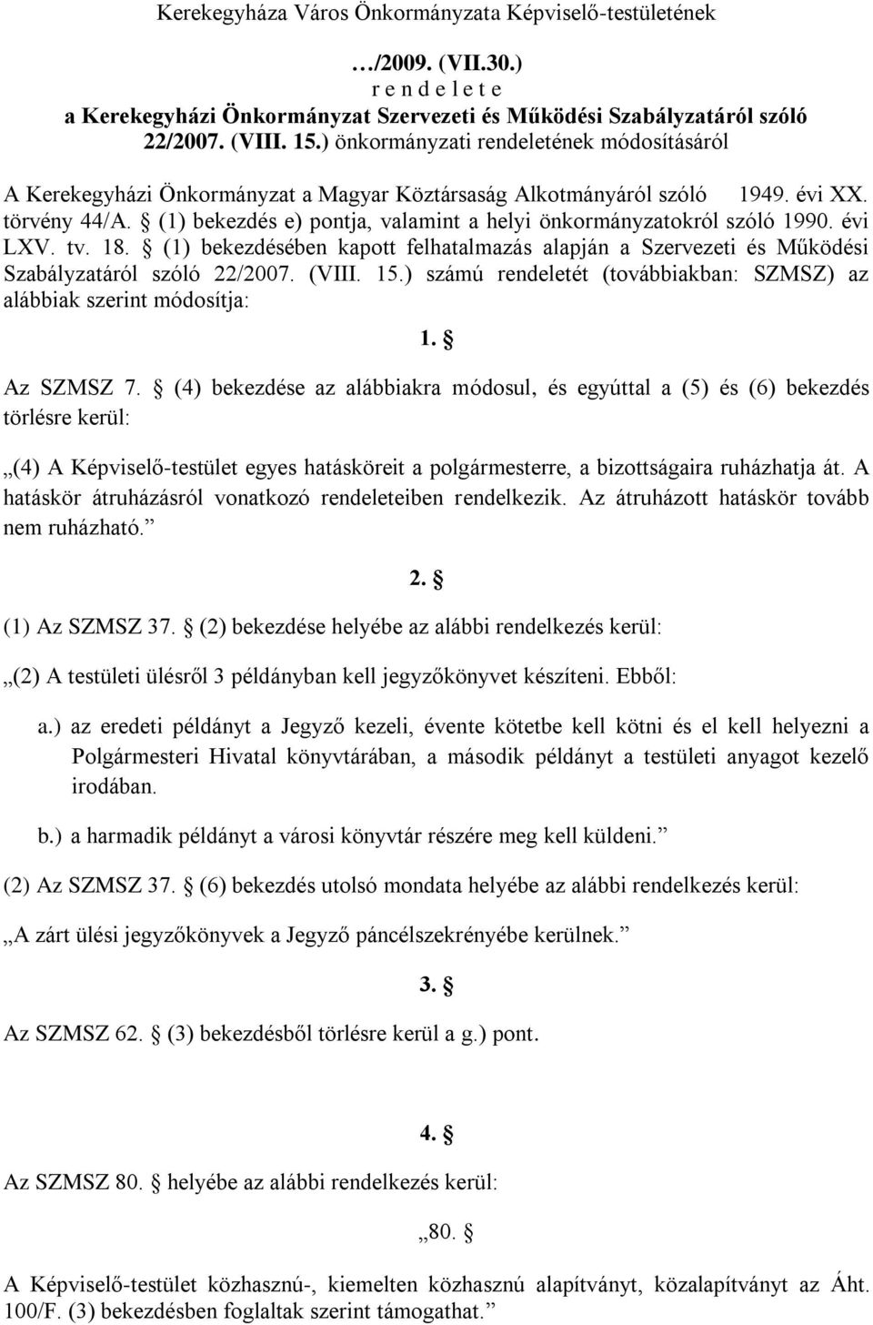 (1) bekezdés e) pontja, valamint a helyi önkormányzatokról szóló 1990. évi LXV. tv. 18. (1) bekezdésében kapott felhatalmazás alapján a Szervezeti és Működési Szabályzatáról szóló 22/2007. (VIII. 15.