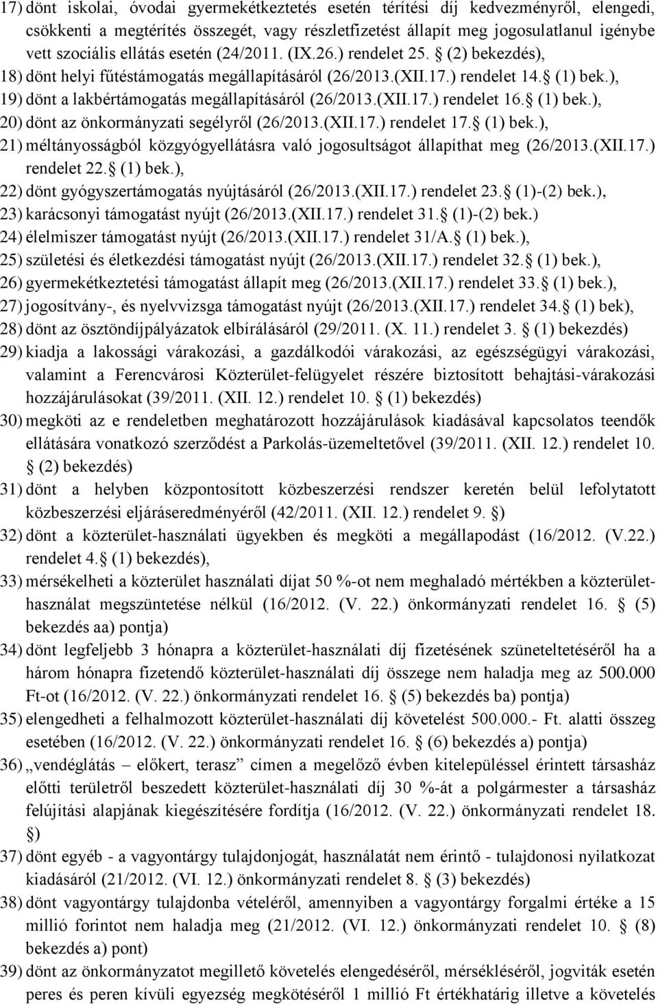 (1) bek.), 20) dönt az önkormányzati segélyről (26/2013.(XII.17.) rendelet 17. (1) bek.), 21) méltányosságból közgyógyellátásra való jogosultságot állapíthat meg (26/2013.(XII.17.) rendelet 22.