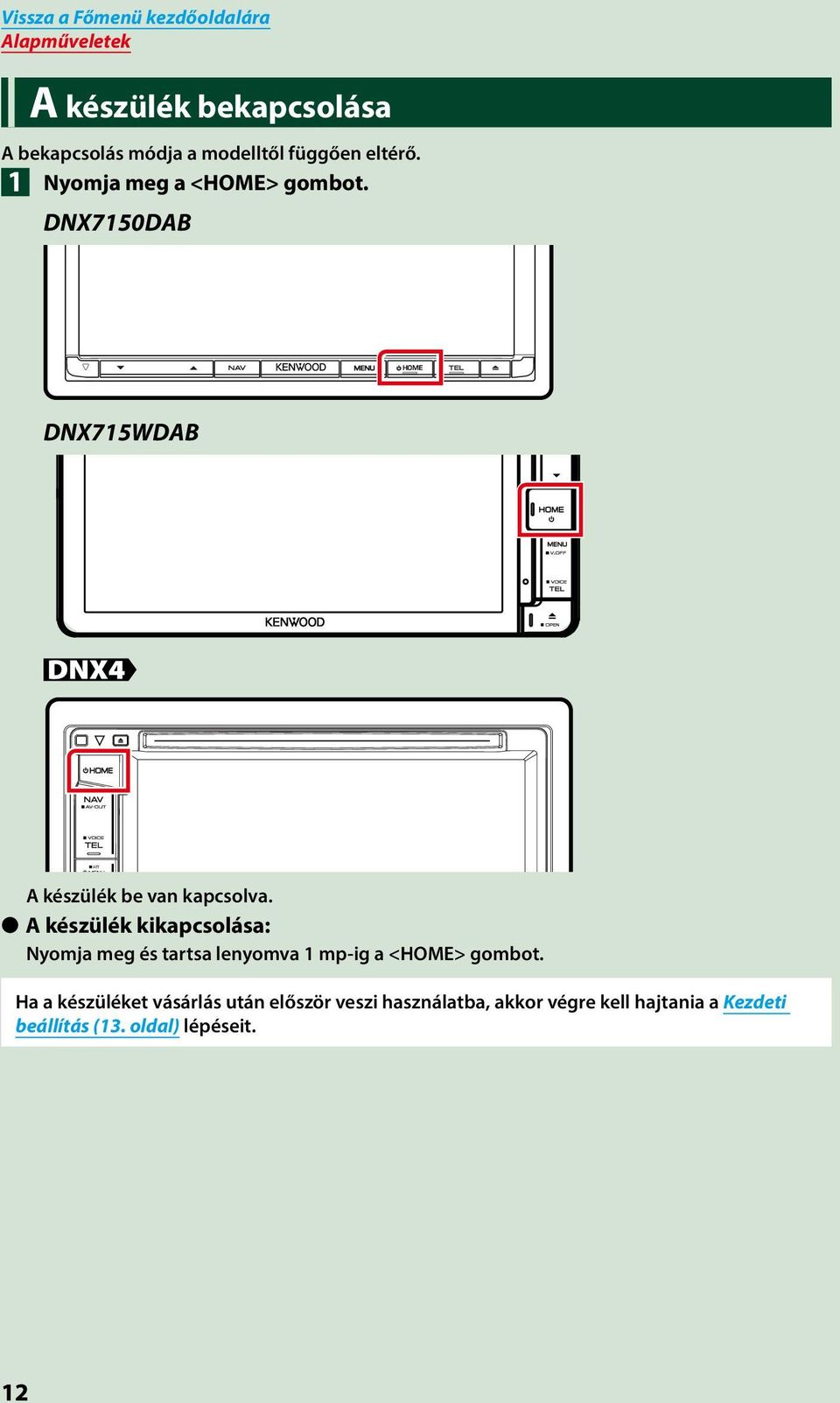 A készülék kikapcsolása: Nyomja meg és tartsa lenyomva 1 mp-ig a <HOME> gombot.