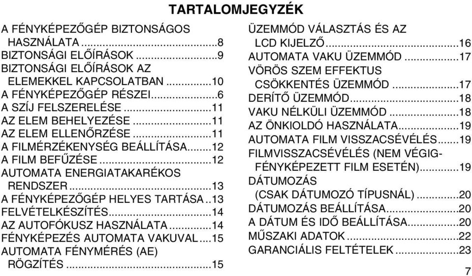 ..14 AZ AUTOFÓKUSZ HASZNÁLATA...14 FÉNYKÉPEZÉS AUTOMATA VAKUVAL...15 AUTOMATA FÉNYMÉRÉS (AE) RÖGZÍTÉS...15 TARTALOMJEGYZÉK ÜZEMMÓD VÁLASZTÁS ÉS AZ LCD KIJELZÕ...16 AUTOMATA VAKU ÜZEMMÓD.