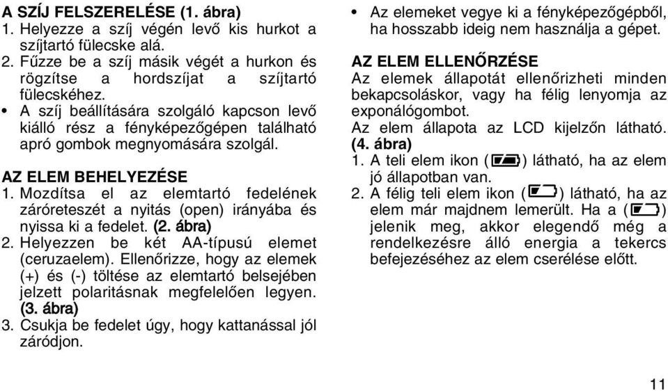 Mozdítsa el az elemtartó fedelének záróreteszét a nyitás (open) irányába és nyissa ki a fedelet. (2. ábra) 2. Helyezzen be két AA-típusú elemet (ceruzaelem).