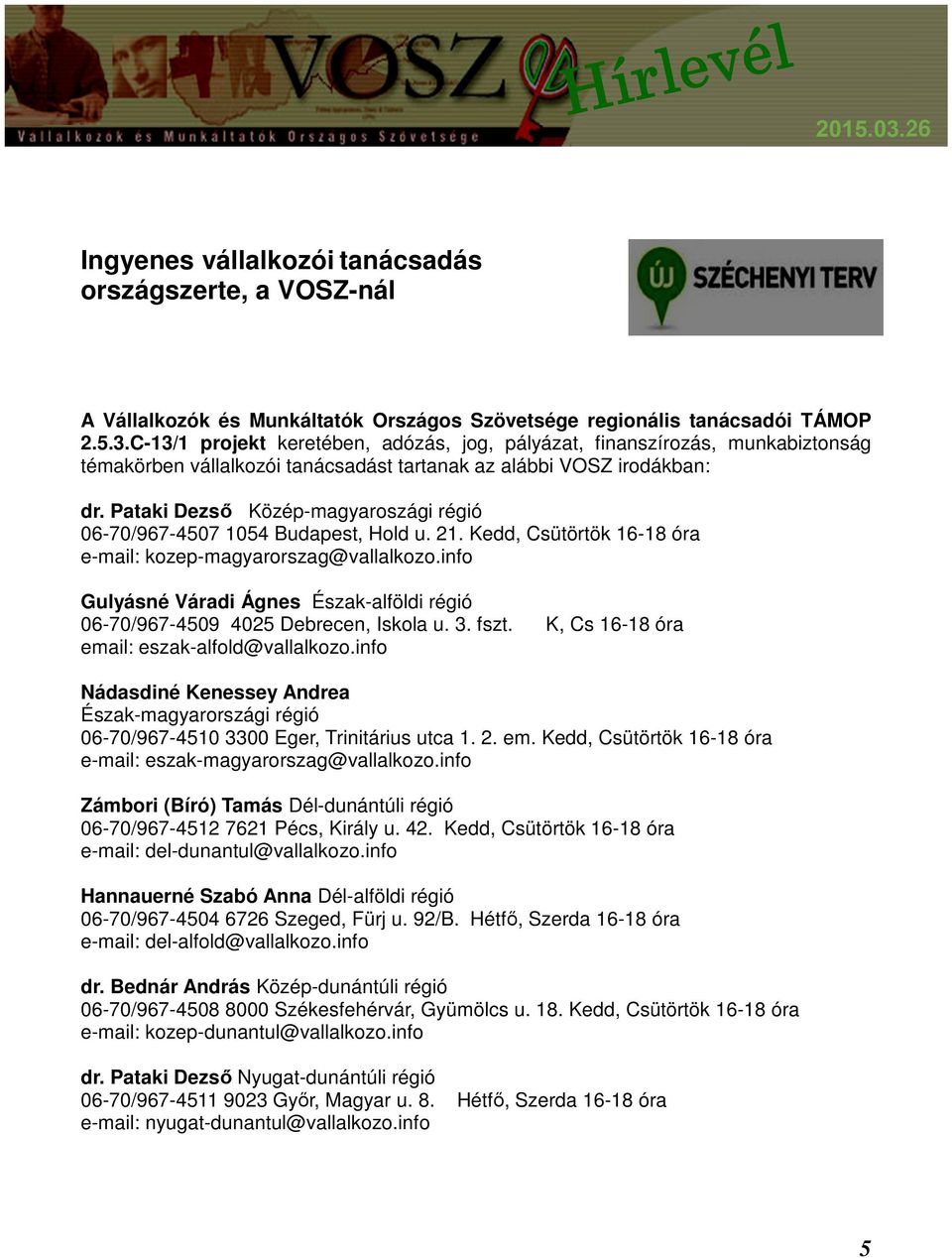 Pataki Dezső Közép-magyaroszági régió 06-70/967-4507 1054 Budapest, Hold u. 21. Kedd, Csütörtök 16-18 óra e-mail: kozep-magyarorszag@vallalkozo.