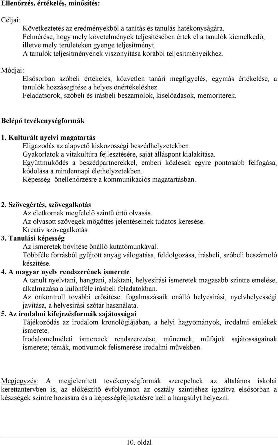 Módjai: Elsősorban szóbeli értékelés, közvetlen tanári megfigyelés, egymás értékelése, a tanulók hozzásegítése a helyes önértékeléshez.