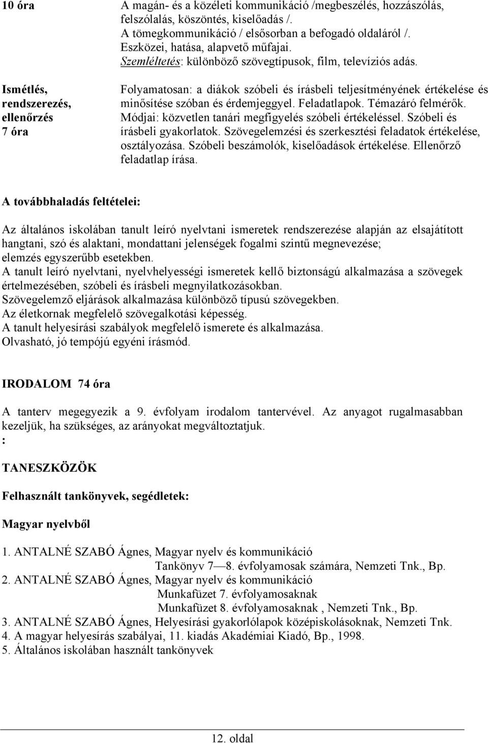 Ismétlés, rendszerezés, ellenőrzés 7 óra Folyamatosan: a diákok szóbeli és írásbeli teljesítményének értékelése és minősítése szóban és érdemjeggyel. Feladatlapok. Témazáró felmérők.