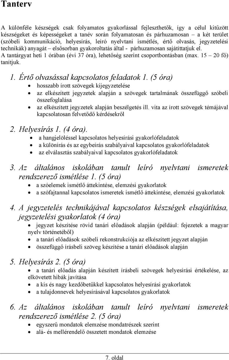 A tantárgyat heti 1 órában (évi 37 óra), lehetőség szerint csoportbontásban (max. 15 20 fő) tanítjuk. 1. Értő olvasással kapcsolatos feladatok 1.