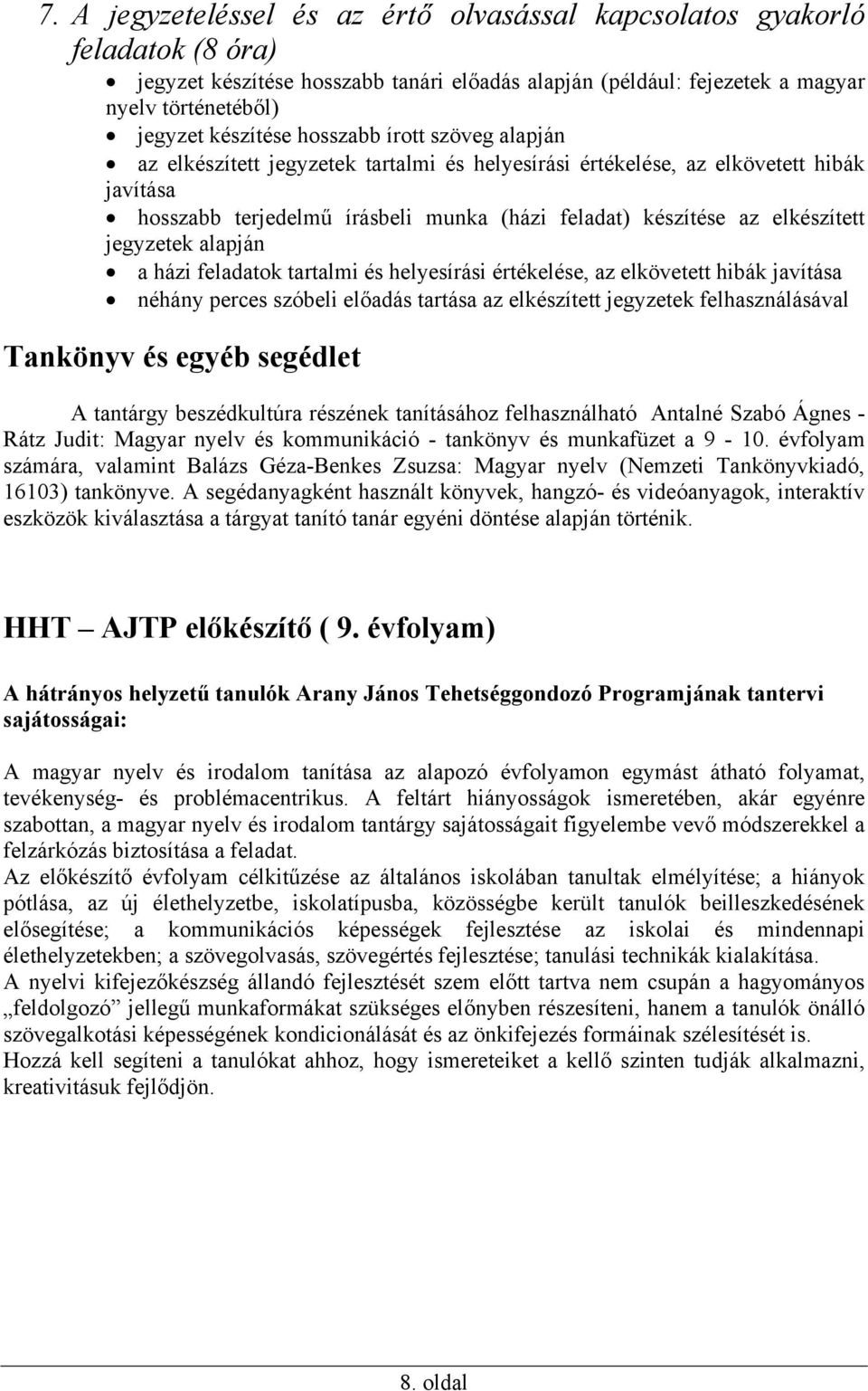 jegyzetek alapján a házi feladatok tartalmi és helyesírási értékelése, az elkövetett hibák javítása néhány perces szóbeli előadás tartása az elkészített jegyzetek felhasználásával Tankönyv és egyéb