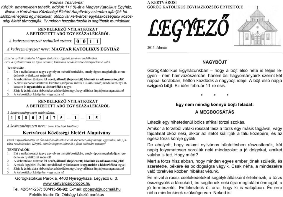 RENDELKEZŐ NYILATKOZAT A BEFIZETETT ADÓ EGY SZÁZALÉKÁRÓL A kedvezményezett technikai száma: 0 0 1 1 A kedvezményezett neve: MAGYAR KATOLIKUS EGYHÁZ A KERTVÁROSI GÖRÖG KATOLIKUS EGYHÁZKÖZSÉG