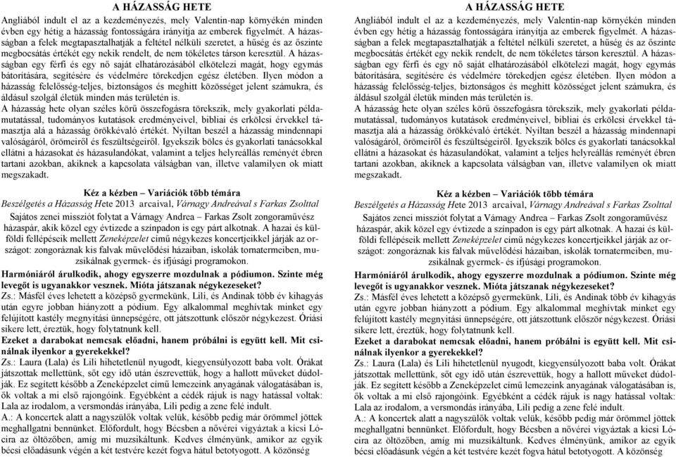 A házasságban egy férfi és egy nő saját elhatározásából elkötelezi magát, hogy egymás bátorítására, segítésére és védelmére törekedjen egész életében.