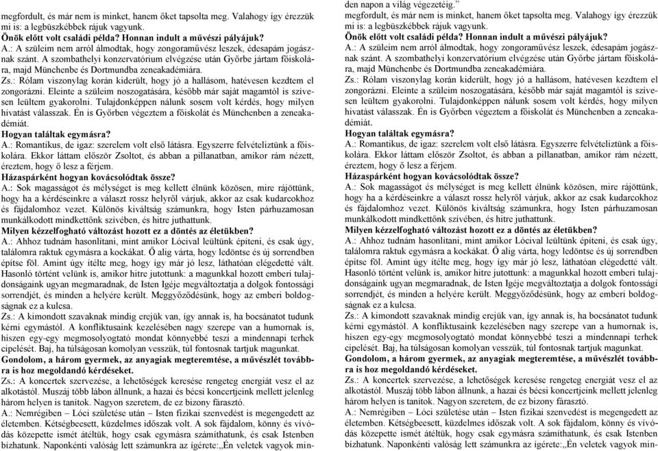 Zs.: Rólam viszonylag korán kiderült, hogy jó a hallásom, hatévesen kezdtem el zongorázni. Eleinte a szüleim noszogatására, később már saját magamtól is szívesen leültem gyakorolni.
