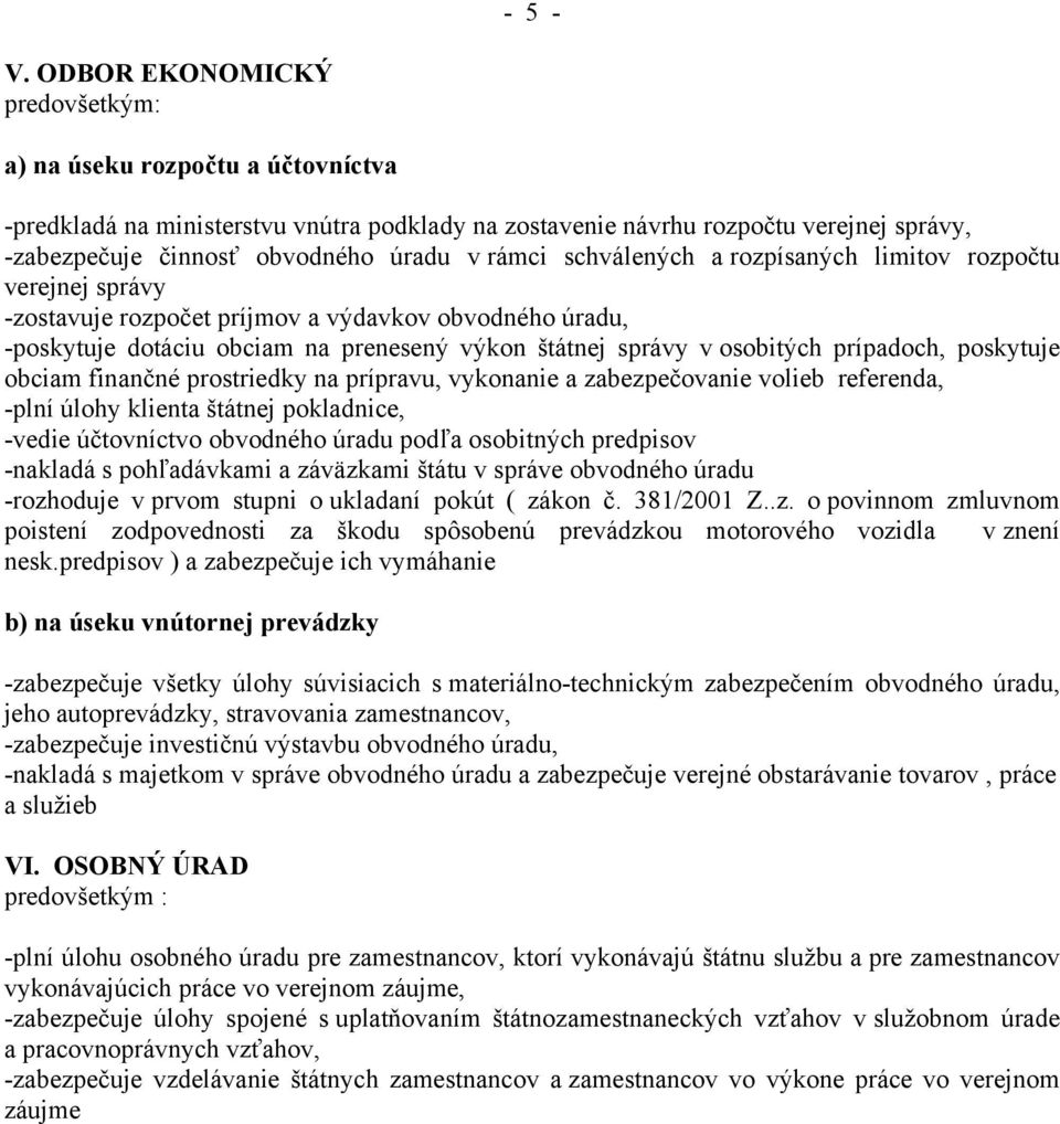 rámci schválených a rozpísaných limitov rozpočtu verejnej správy -zostavuje rozpočet príjmov a výdavkov obvodného úradu, -poskytuje dotáciu obciam na prenesený výkon štátnej správy v osobitých