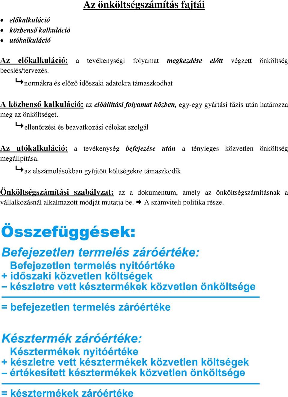 ellenőrzési és beavatkozási célokat szolgál Az utókalkuláció: a tevékenység befejezése után a tényleges közvetlen önköltség megállpítása.