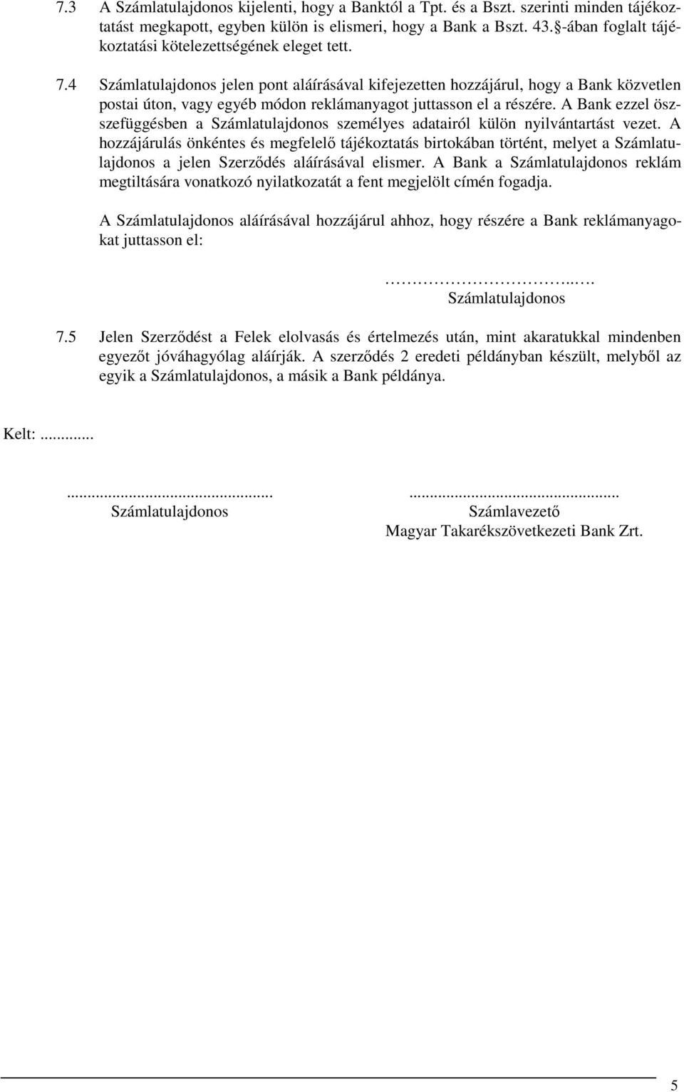 4 Számlatulajdonos jelen pont aláírásával kifejezetten hozzájárul, hogy a Bank közvetlen postai úton, vagy egyéb módon reklámanyagot juttasson el a részére.