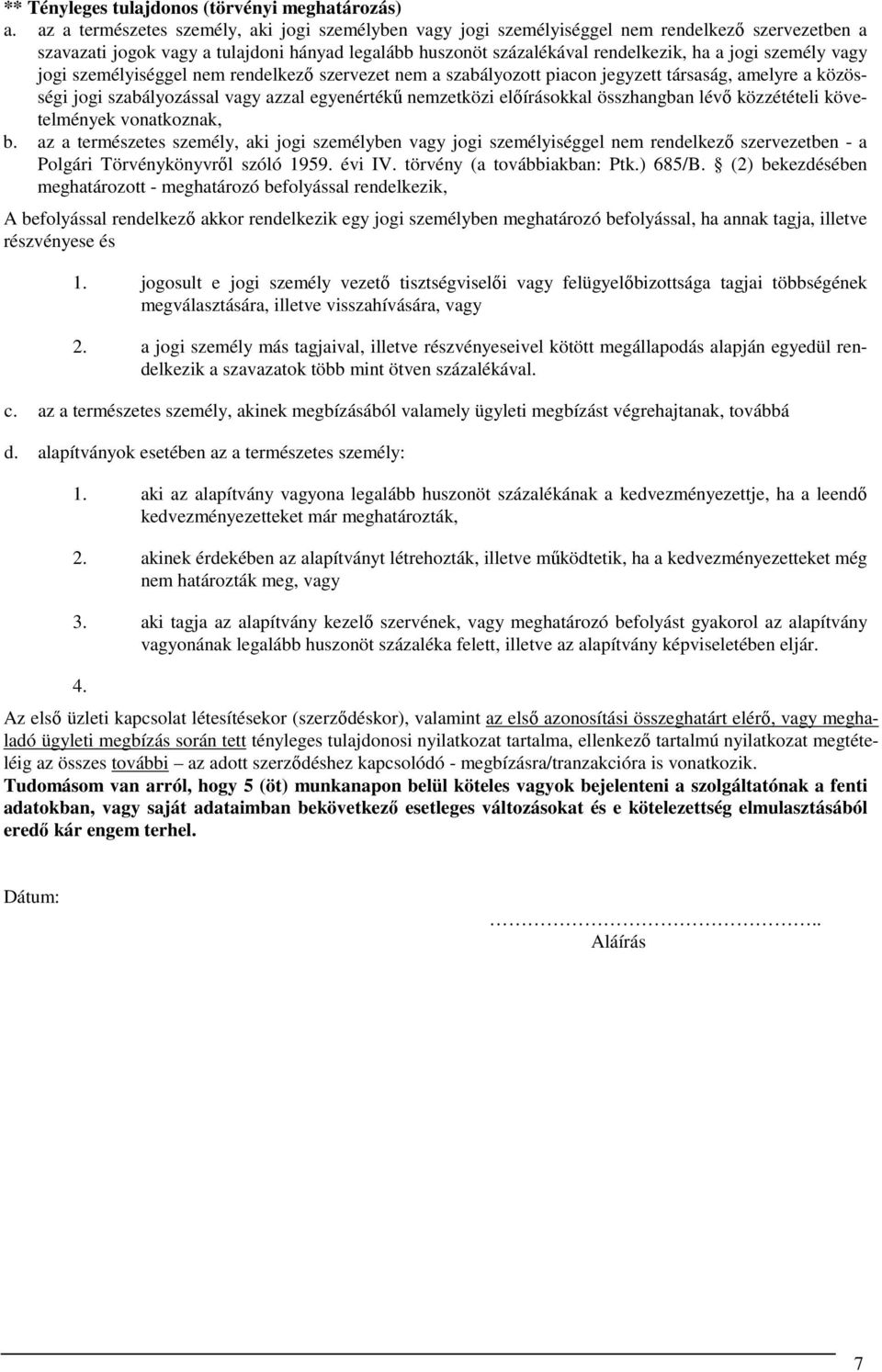 személy vagy jogi személyiséggel nem rendelkező szervezet nem a szabályozott piacon jegyzett társaság, amelyre a közösségi jogi szabályozással vagy azzal egyenértékű nemzetközi előírásokkal