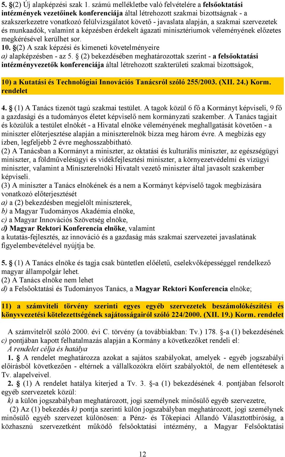alapján, a szakmai szervezetek és munkaadók, valamint a képzésben érdekelt ágazati minisztériumok véleményének előzetes megkérésével kerülhet sor. 10.